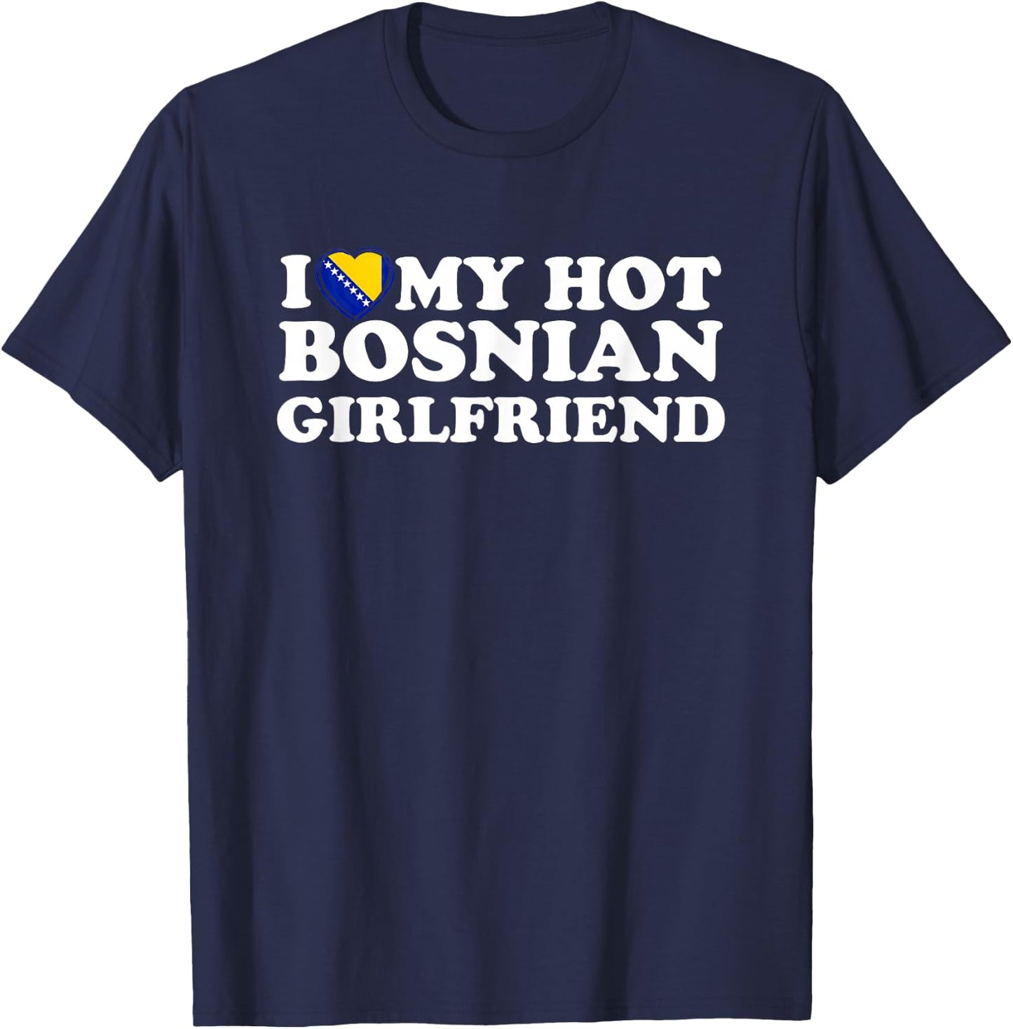 I Love My Hot Bosnian Girlfriend T-Shirt - T-Shirt | Navy