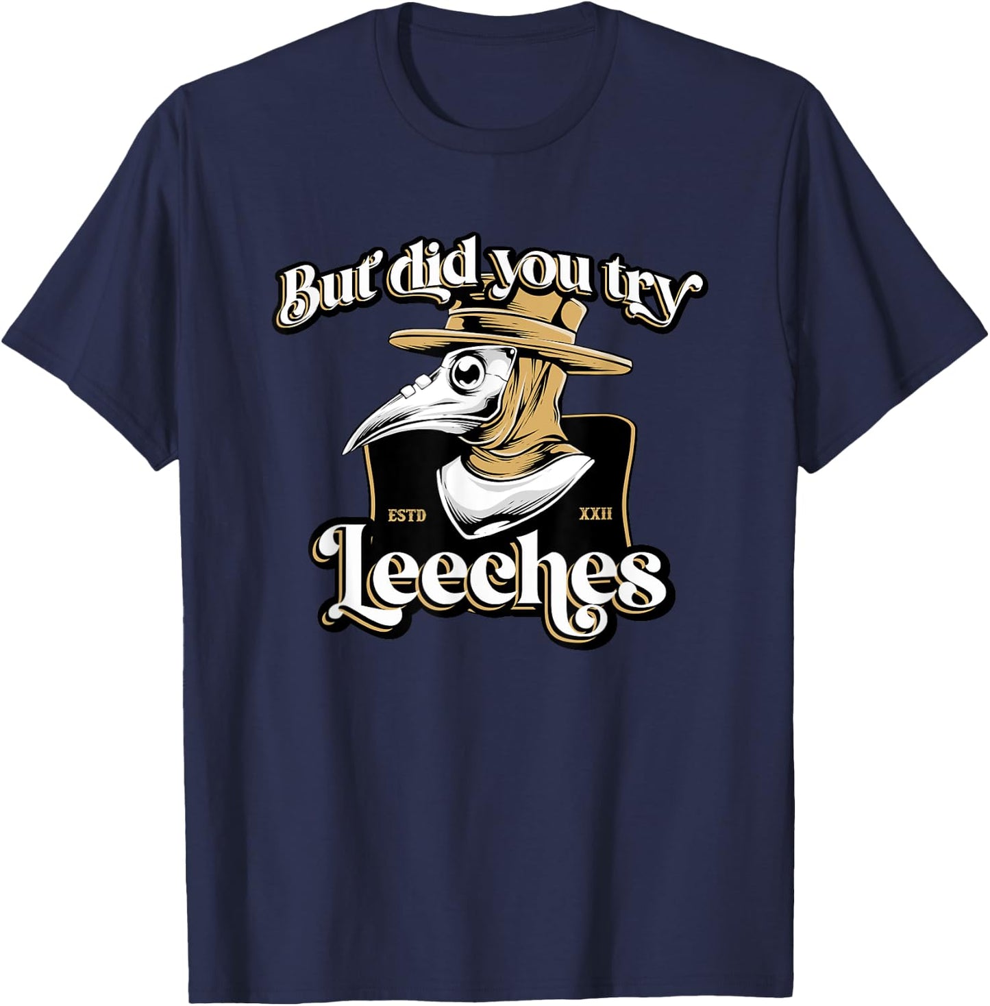 But Did You Try Leeches Plague Doctor Middle Age Medicines T-Shirt - T-Shirt | Navy