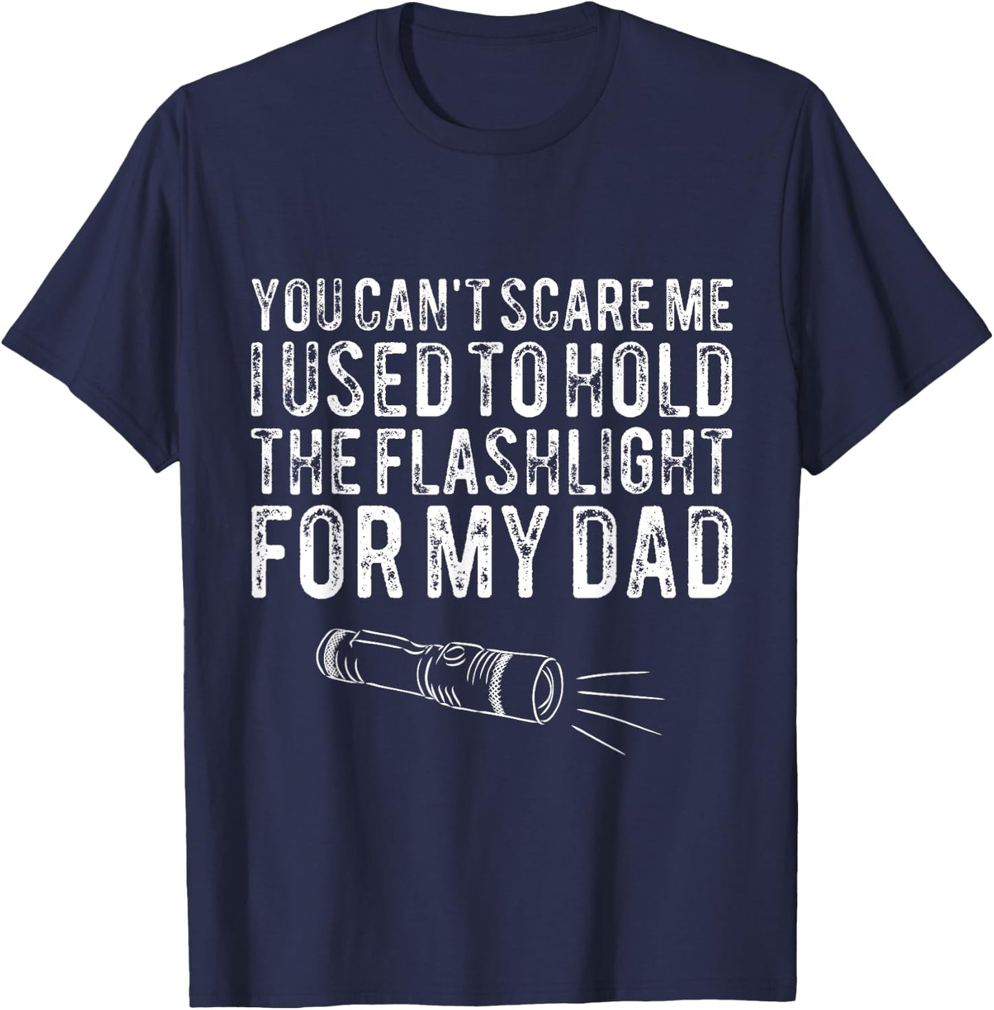 You Can't Scare Me I Used To Hold The Flashlight For My Dad T-Shirt - T-Shirt | Navy