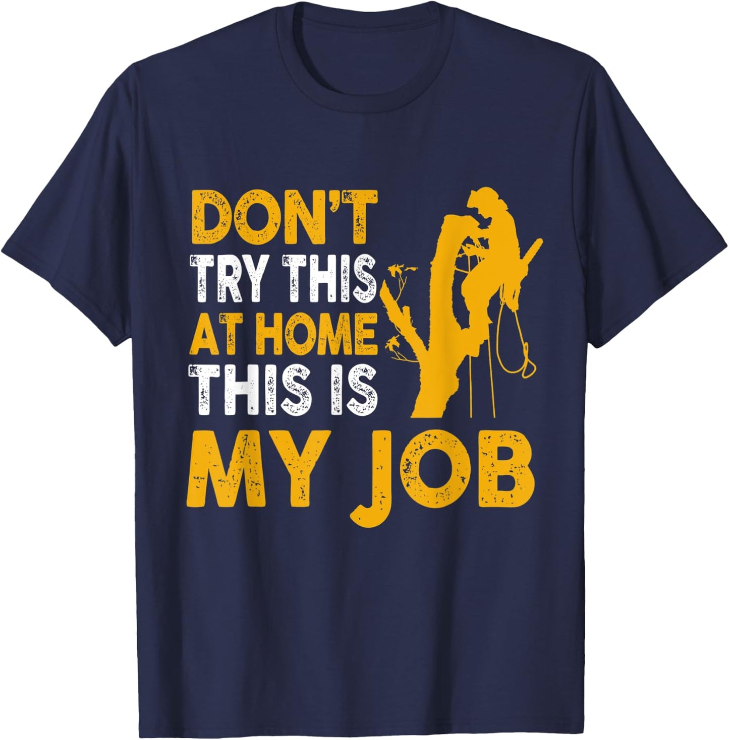 Funny Arborist Tree Climber Logger Don't Try At Home My Job T-Shirt - T-Shirt | Navy