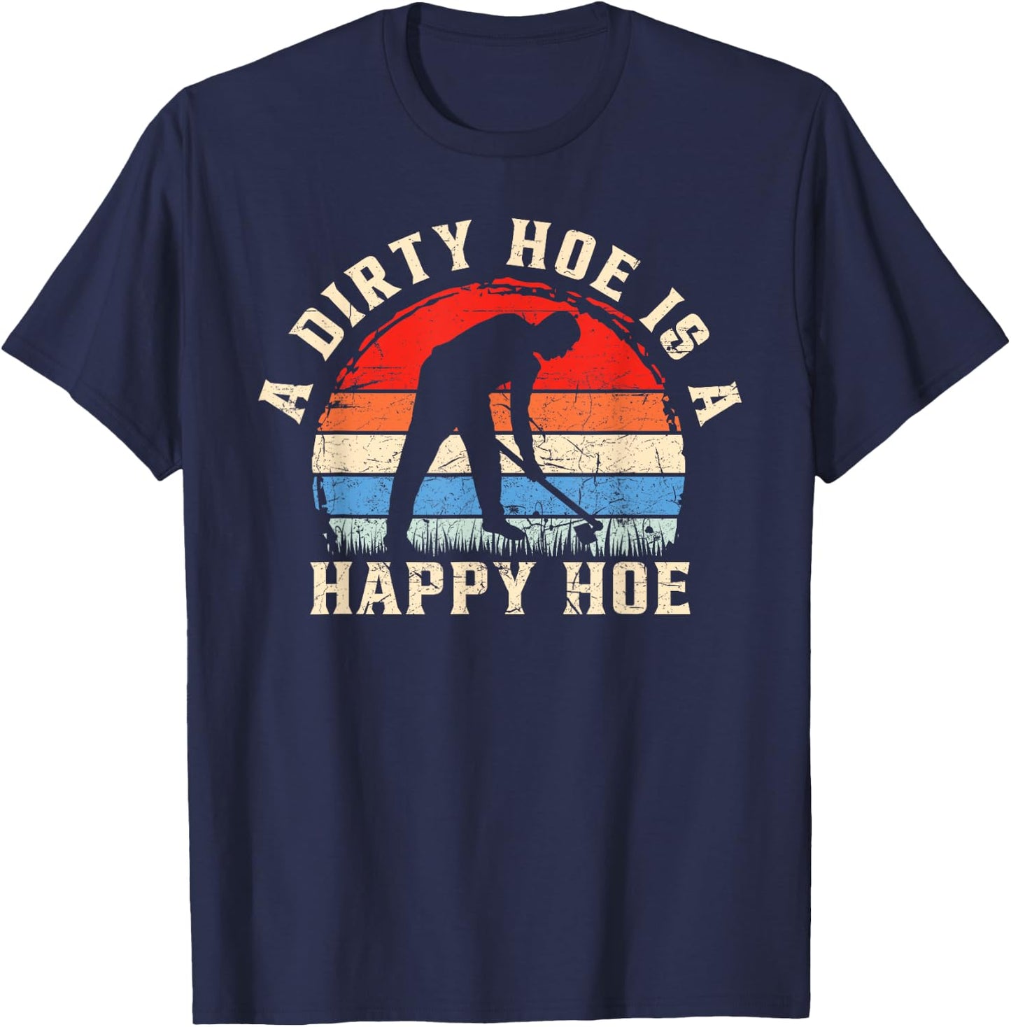 A Dirty Hoe Is A Happy Hoe Garden Gardening Funny T-Shirt - T-Shirt | Navy