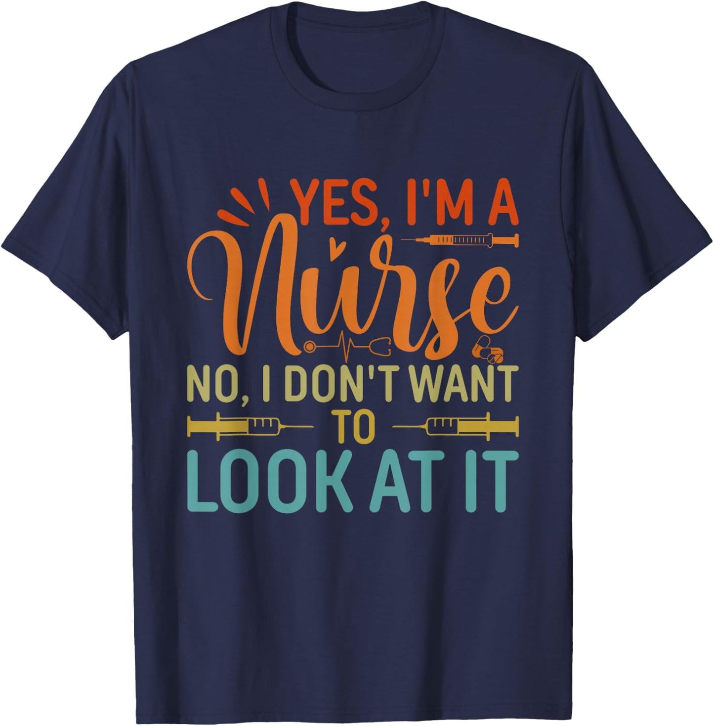 Yes I'm A Nurse No I Don't Want To Look At It T-Shirt - T-Shirt | Navy