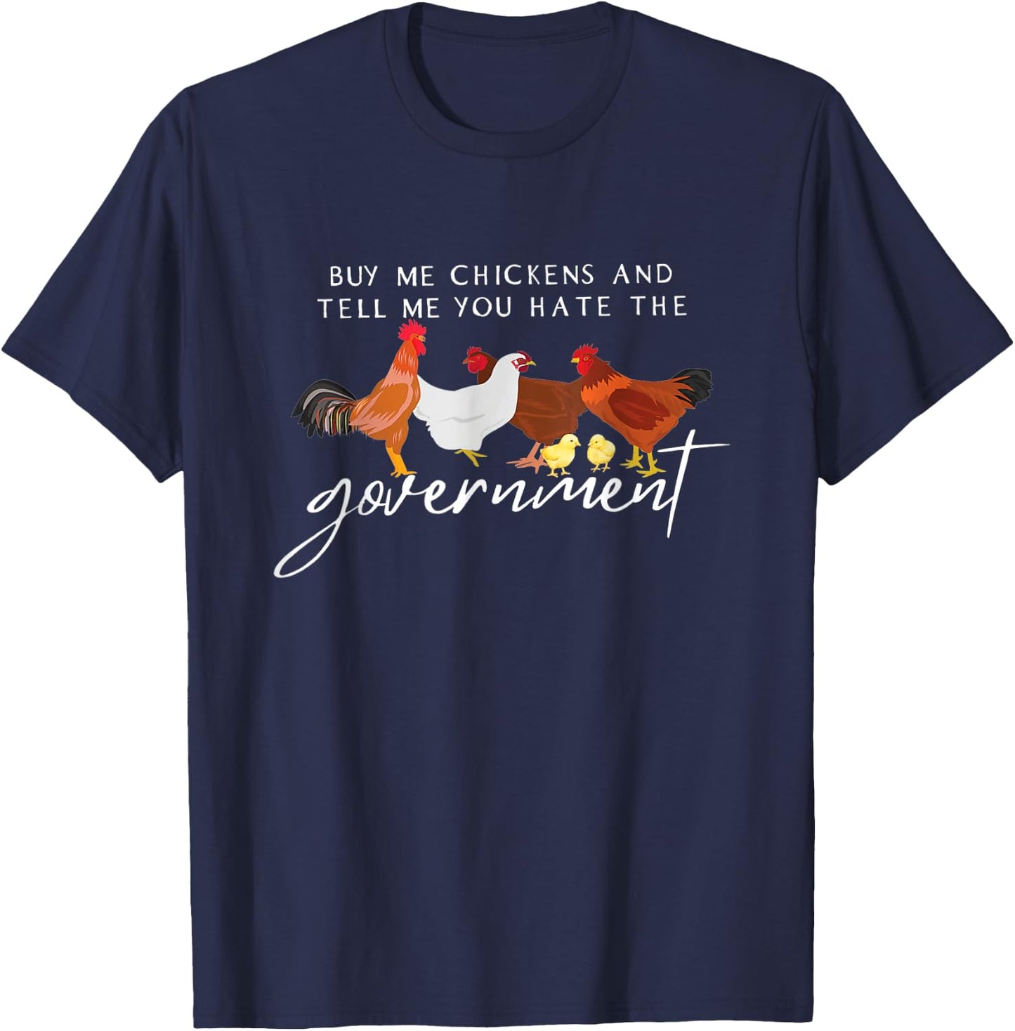 Funny Buy Me Chickens And Tell Me You Hate The Government T-Shirt - T-Shirt | Navy