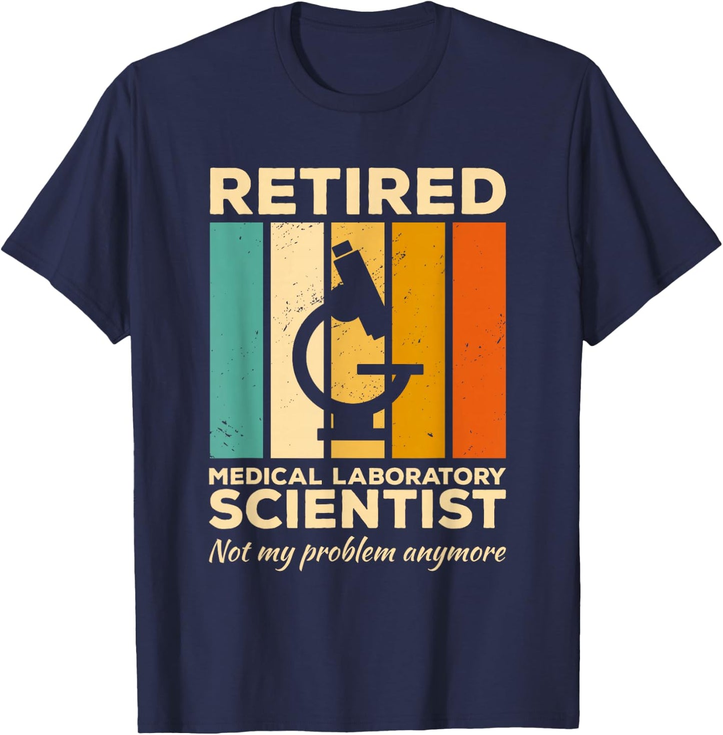 Retired Medical Laboratory Scientist Not My Problem Anymore T-Shirt - T-Shirt | Navy