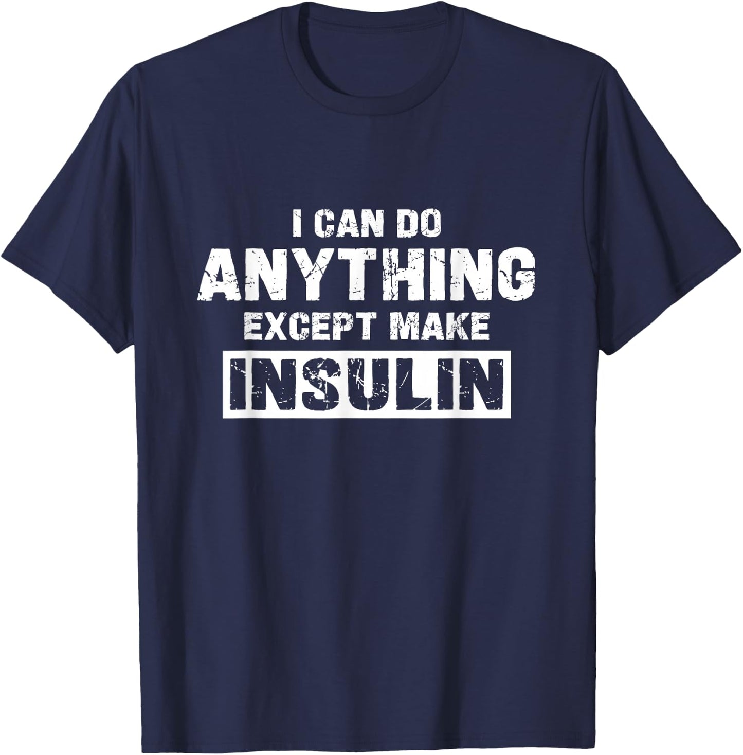 I Can Do Anything Except Make Insulin Funny Diabetes Type 1 T-Shirt - T-Shirt | Navy