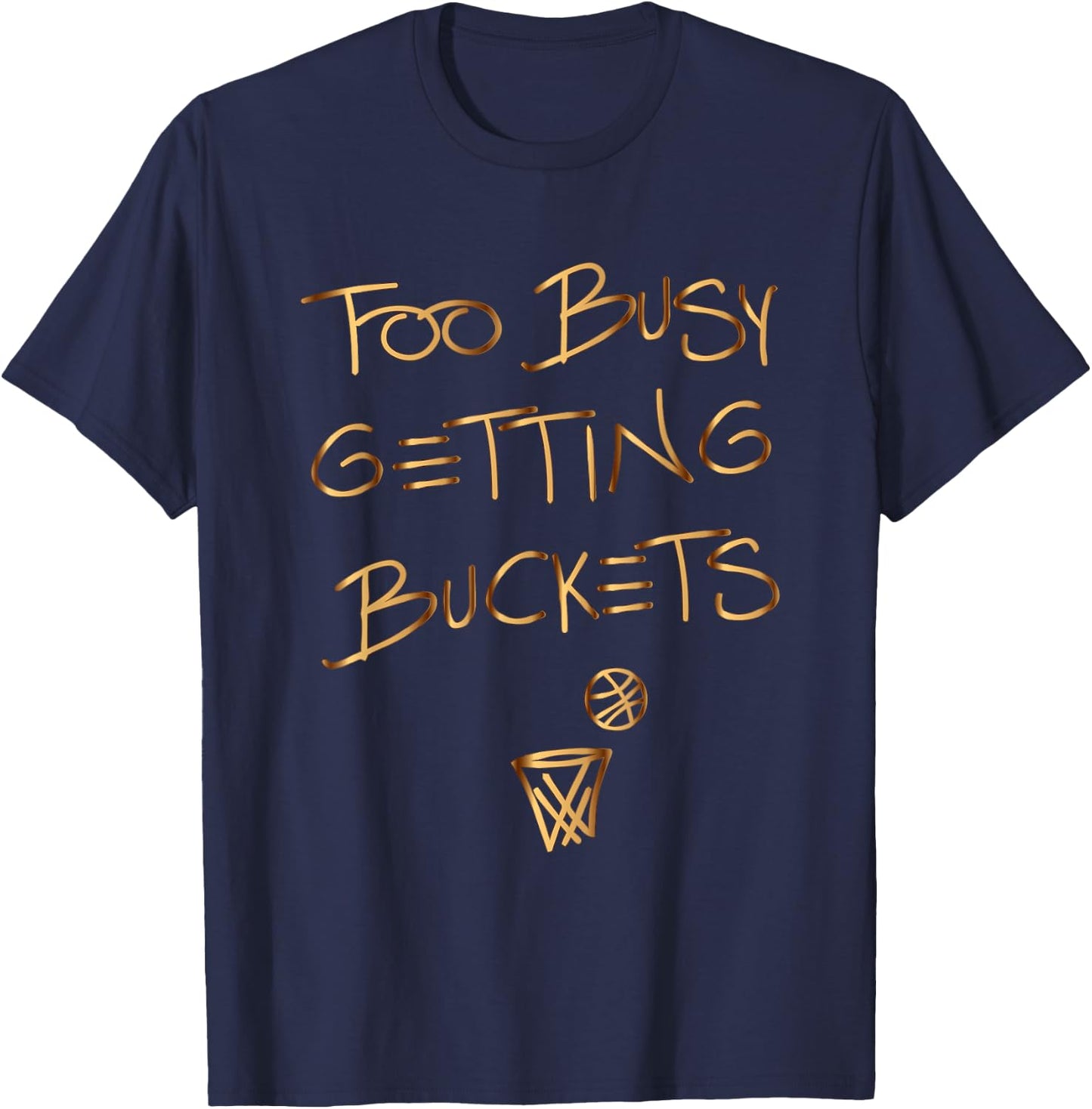 Too Busy Getting Buckets funny basketball T-Shirt - T-Shirt | Navy