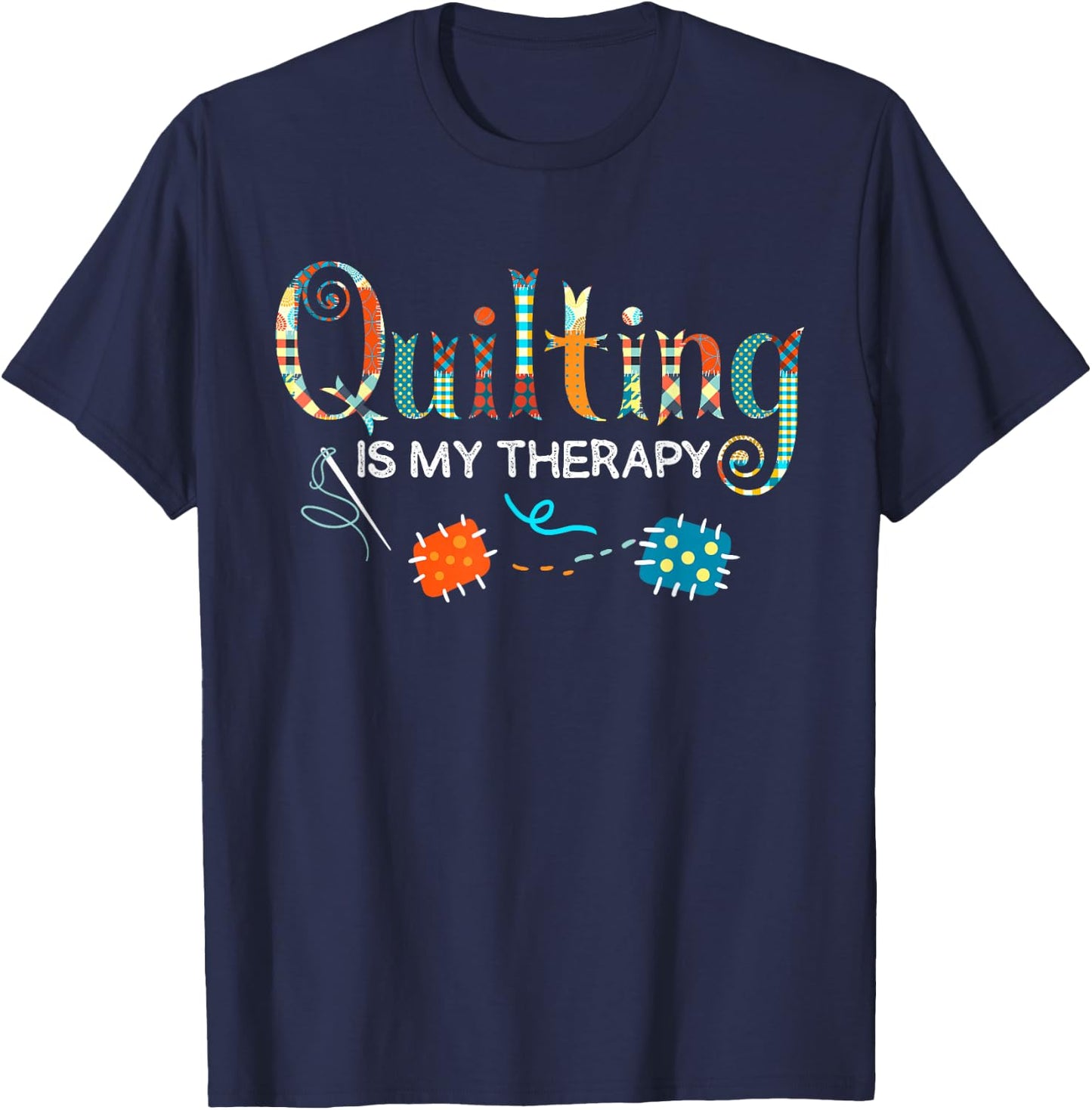 Quilting Is My Therapy Funny Quilting Sewing T-Shirt - T-Shirt | Navy
