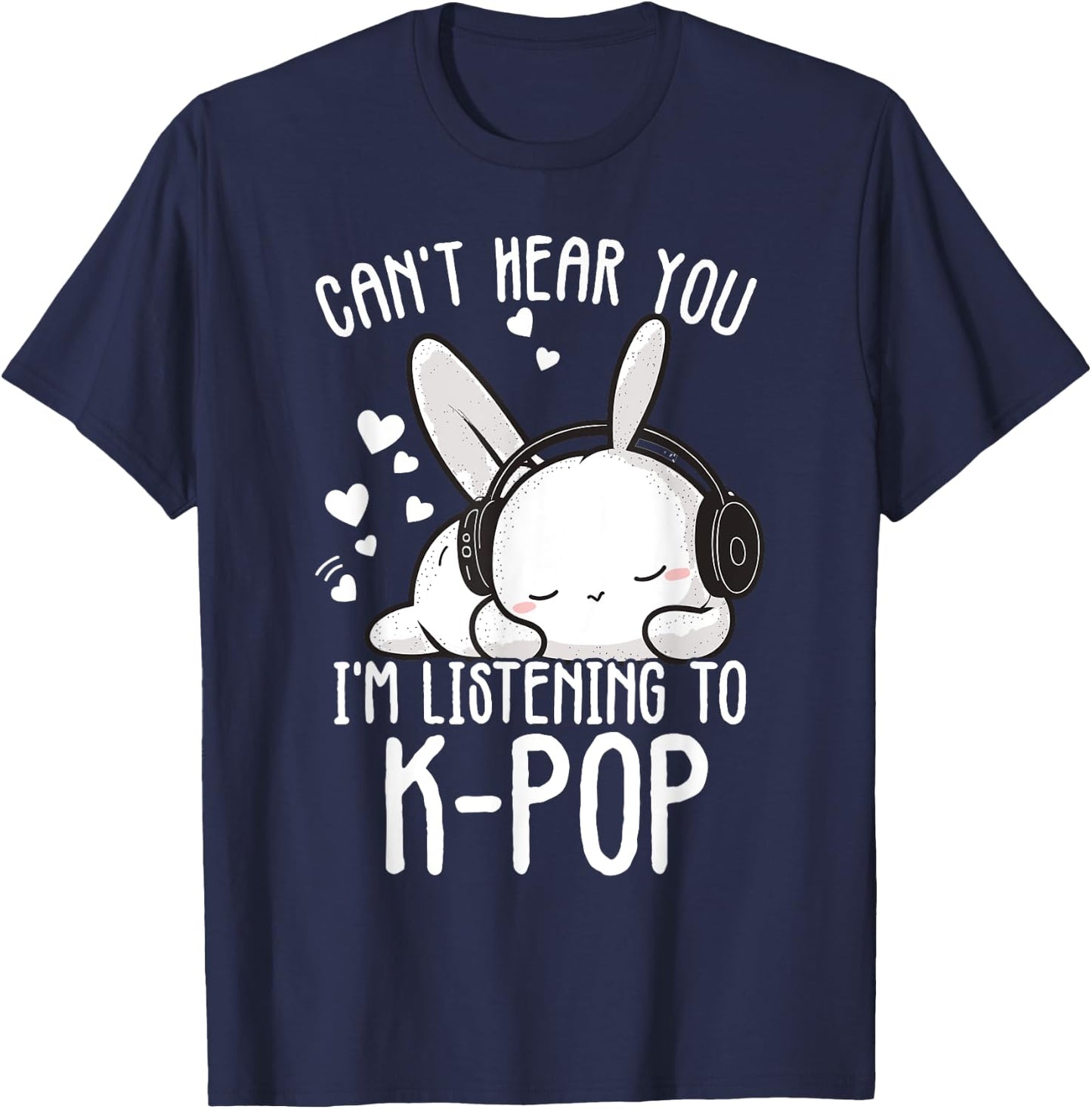 Can't Hear You I'm Listening Kpop Rabbit K-pop Merchandise T-Shirt - T-Shirt | Navy