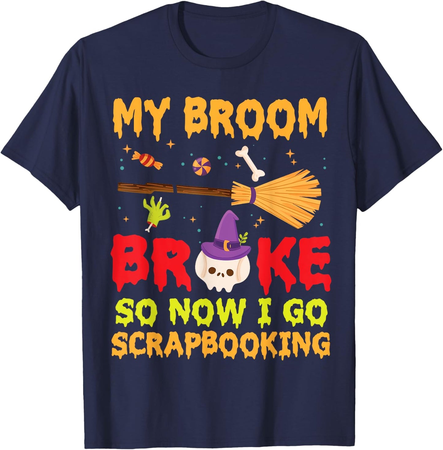 Halloween Day Witch My Broom Broke So Now I Go Scrapbooking T-Shirt - T-Shirt | Navy