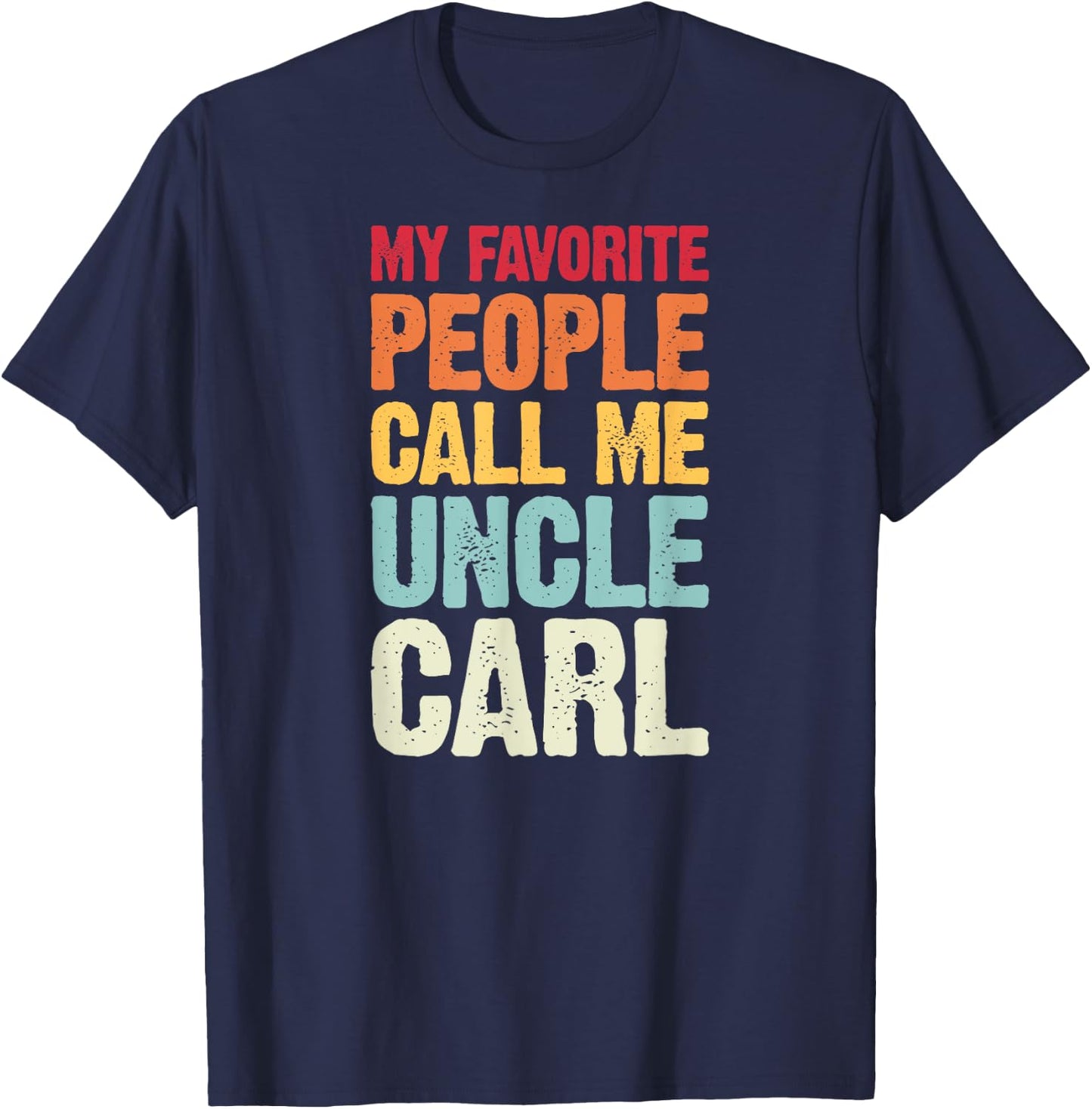 My Favorite People Call Me Uncle Carl Personalized Name T-Shirt - T-Shirt | Navy