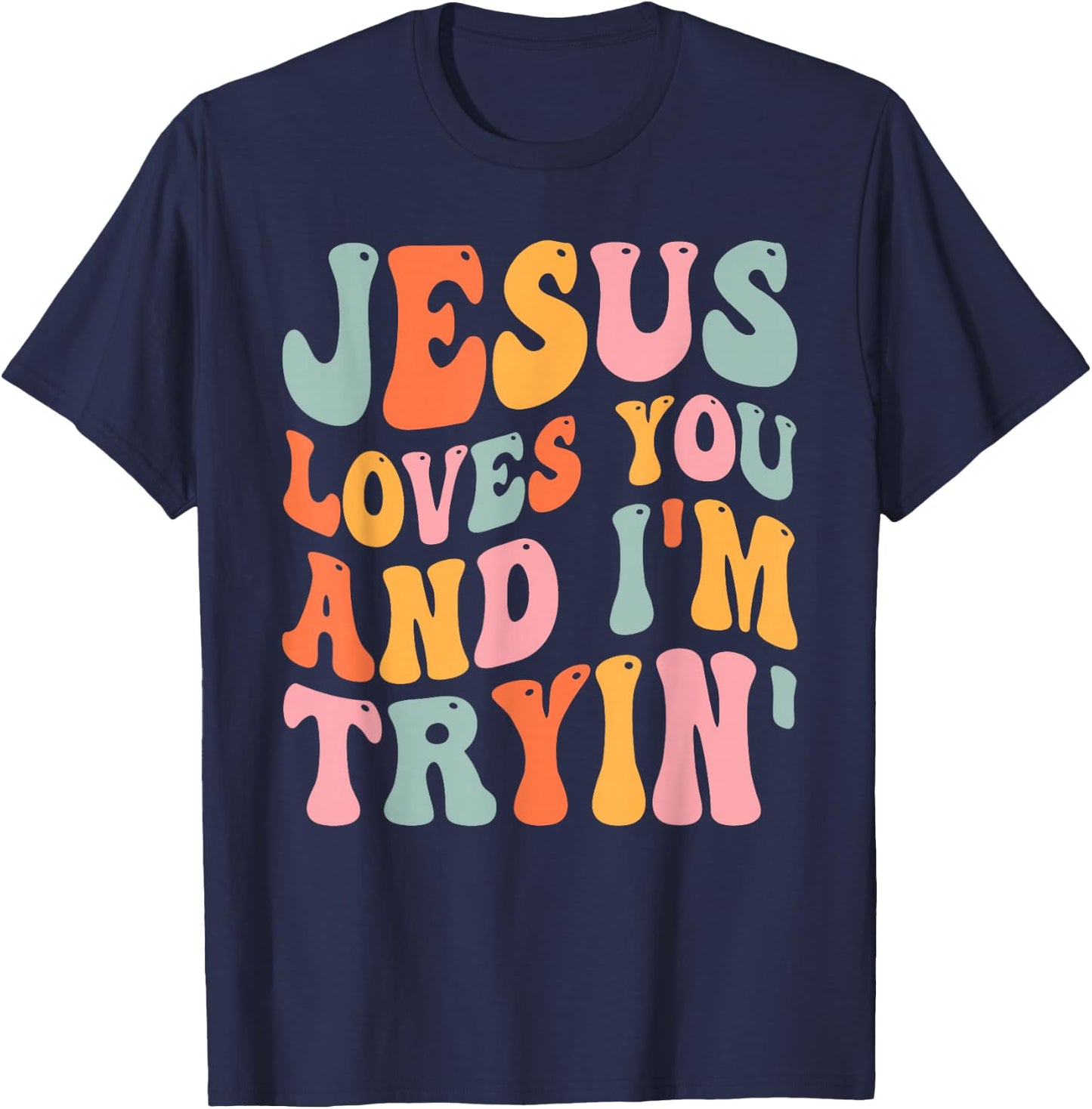 Jesus Loves You And I'm Tryin Funny Christian T-Shirt - T-Shirt | Navy