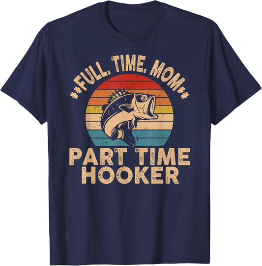 Full Time Mom Part Time Hooker Funny Fishing Mother's Day T-Shirt - T-Shirt | Navy