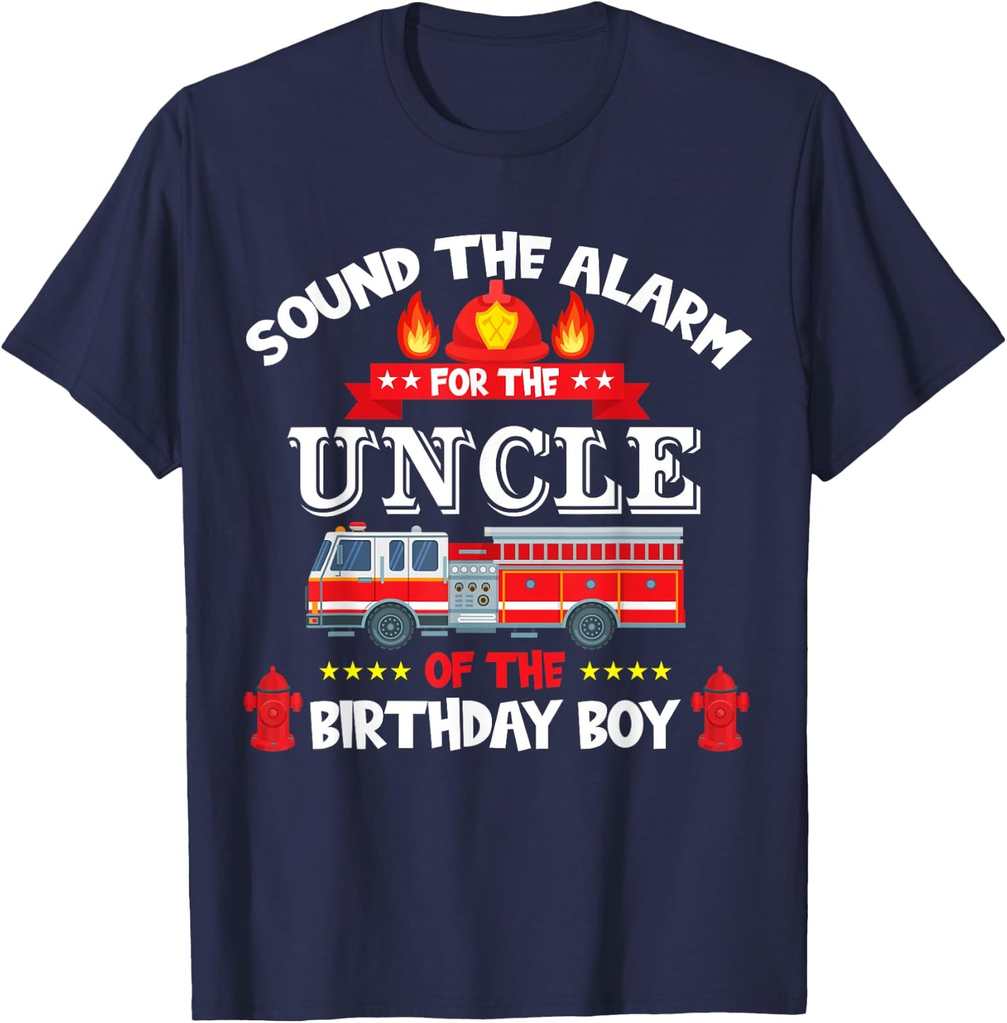 Sound The Alarm Uncle Birthday Boy Fire Truck Lover Fireman T-Shirt - T-Shirt | Navy