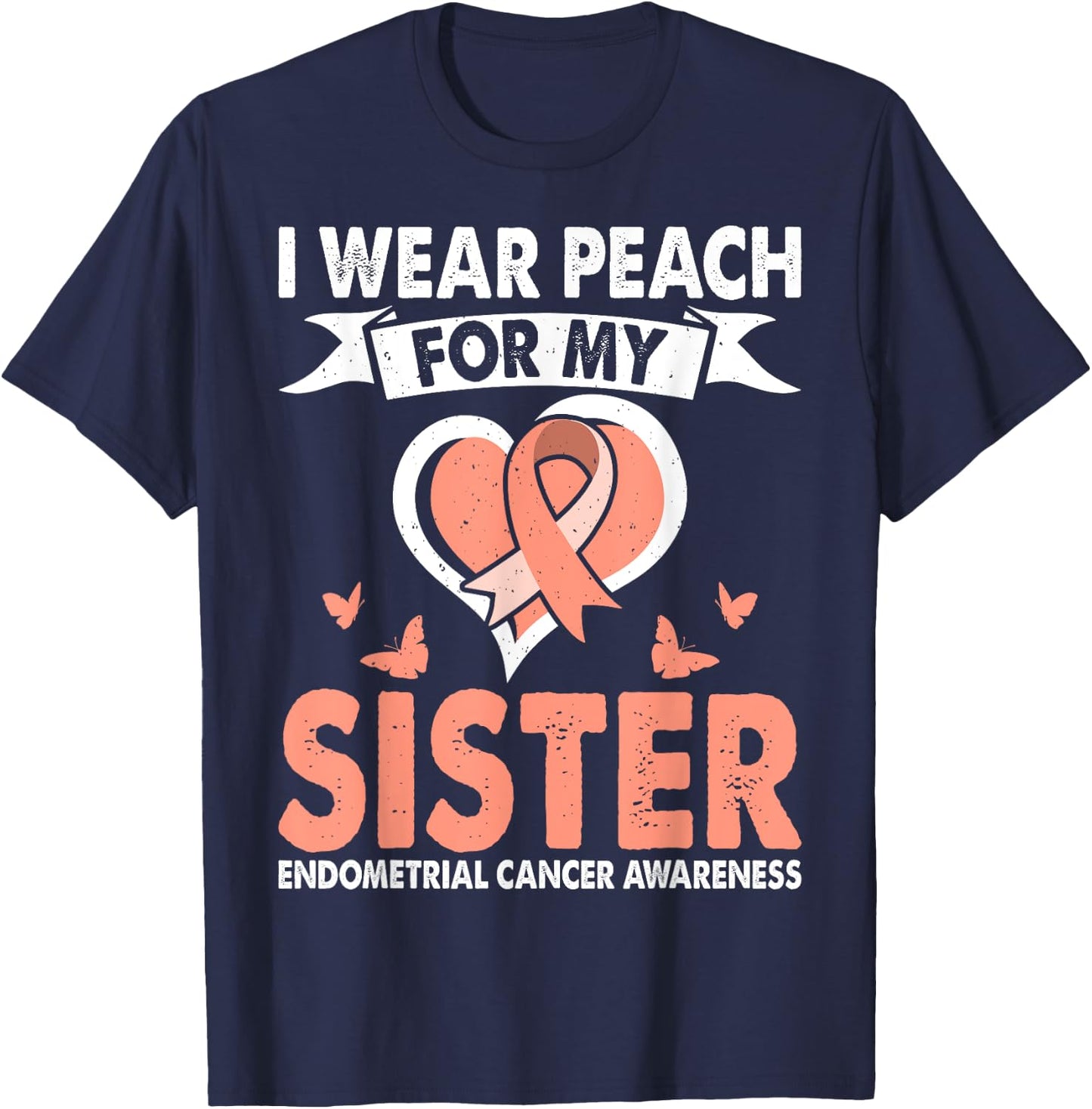 Endometrial Cancer Awareness Month Wear Peach For Sister T-Shirt - T-Shirt | Navy