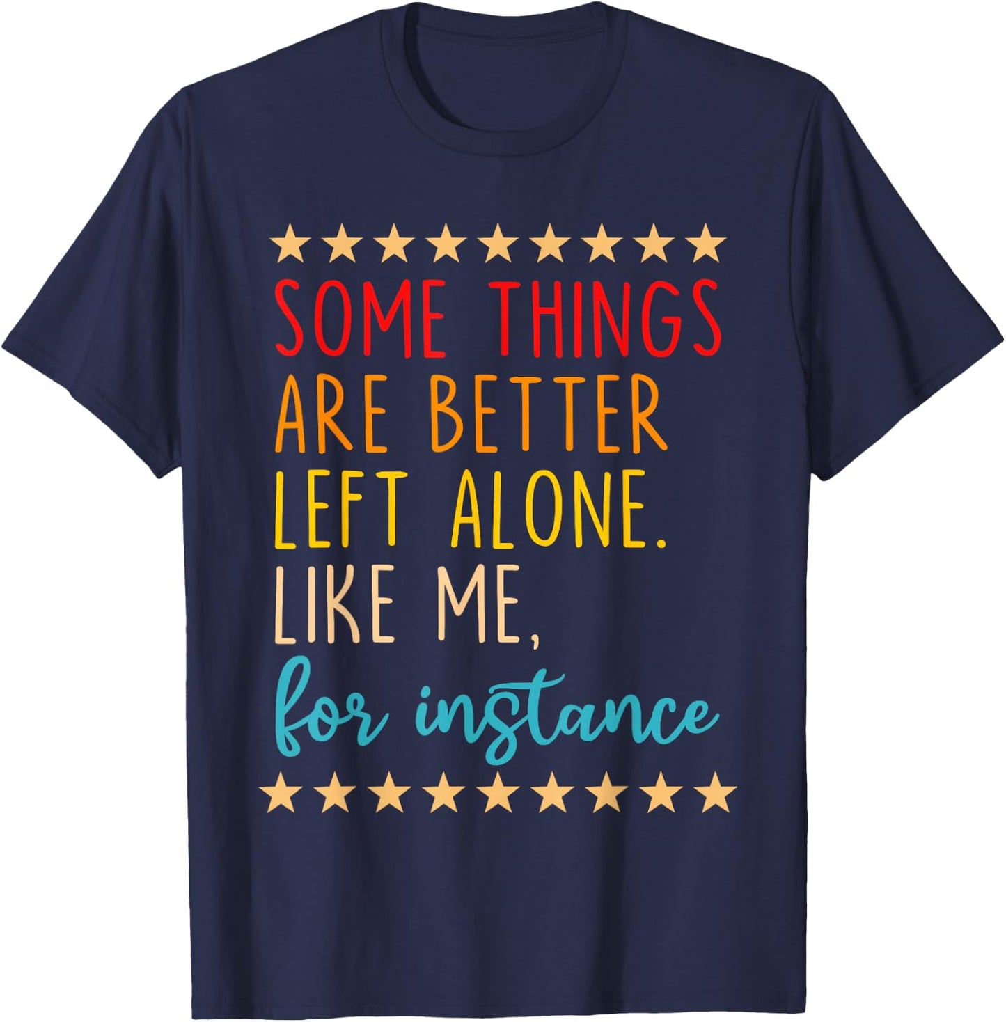 Some Things Are Better Left Alone Like Me, For Instance T-Shirt - T-Shirt | Navy