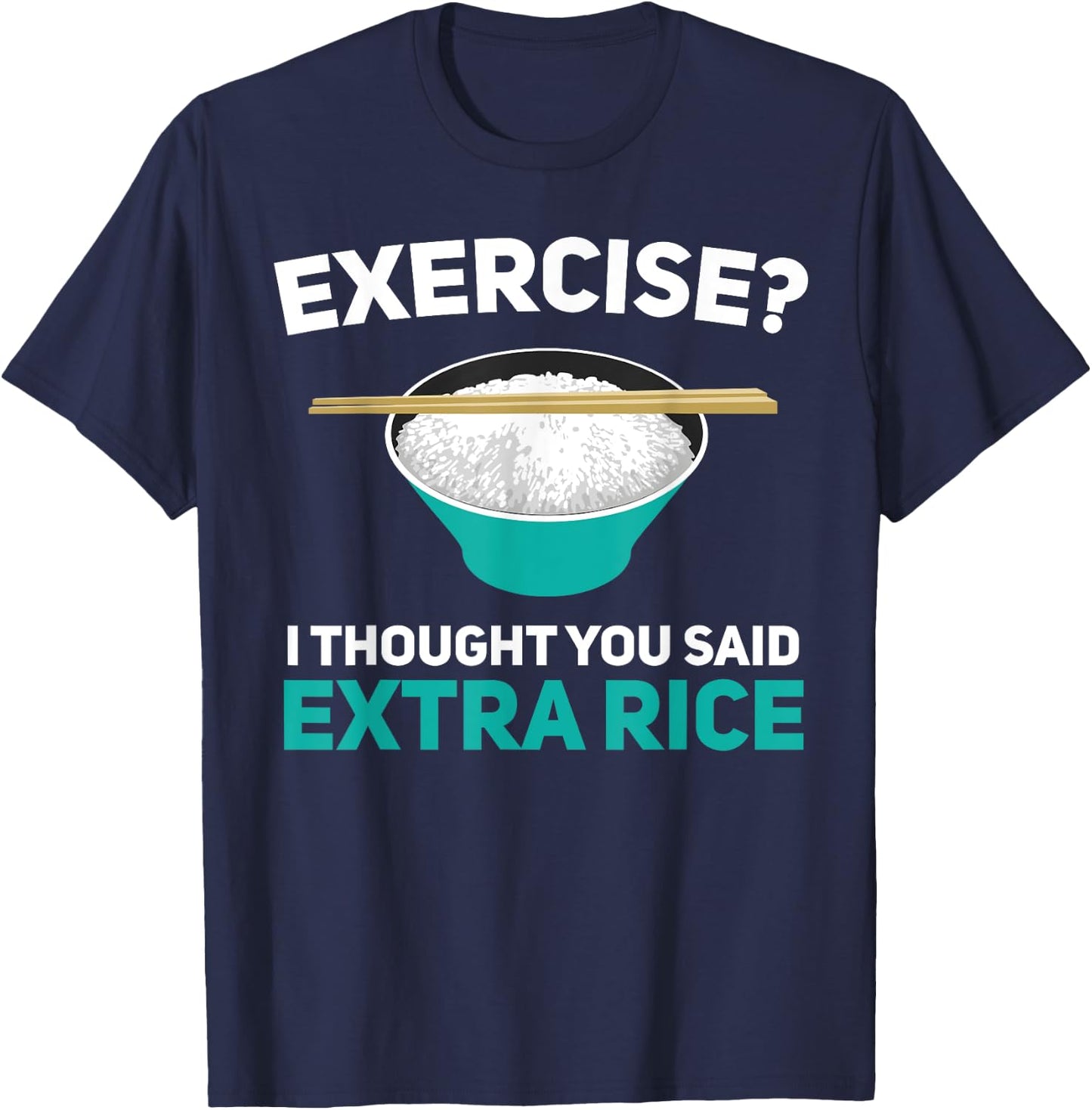 Exercise I Thought You Said Extra Rice Asian Rice Lover T-Shirt - T-Shirt | Navy