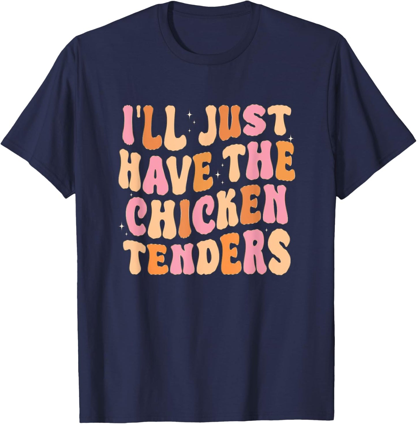 Funny I'll Just Have The Chicken Tenders T-Shirt - T-Shirt | Navy