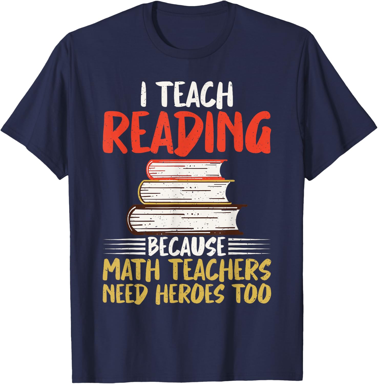 I teach Reading because Math Teachers need Heroes too T-Shirt - T-Shirt | Navy