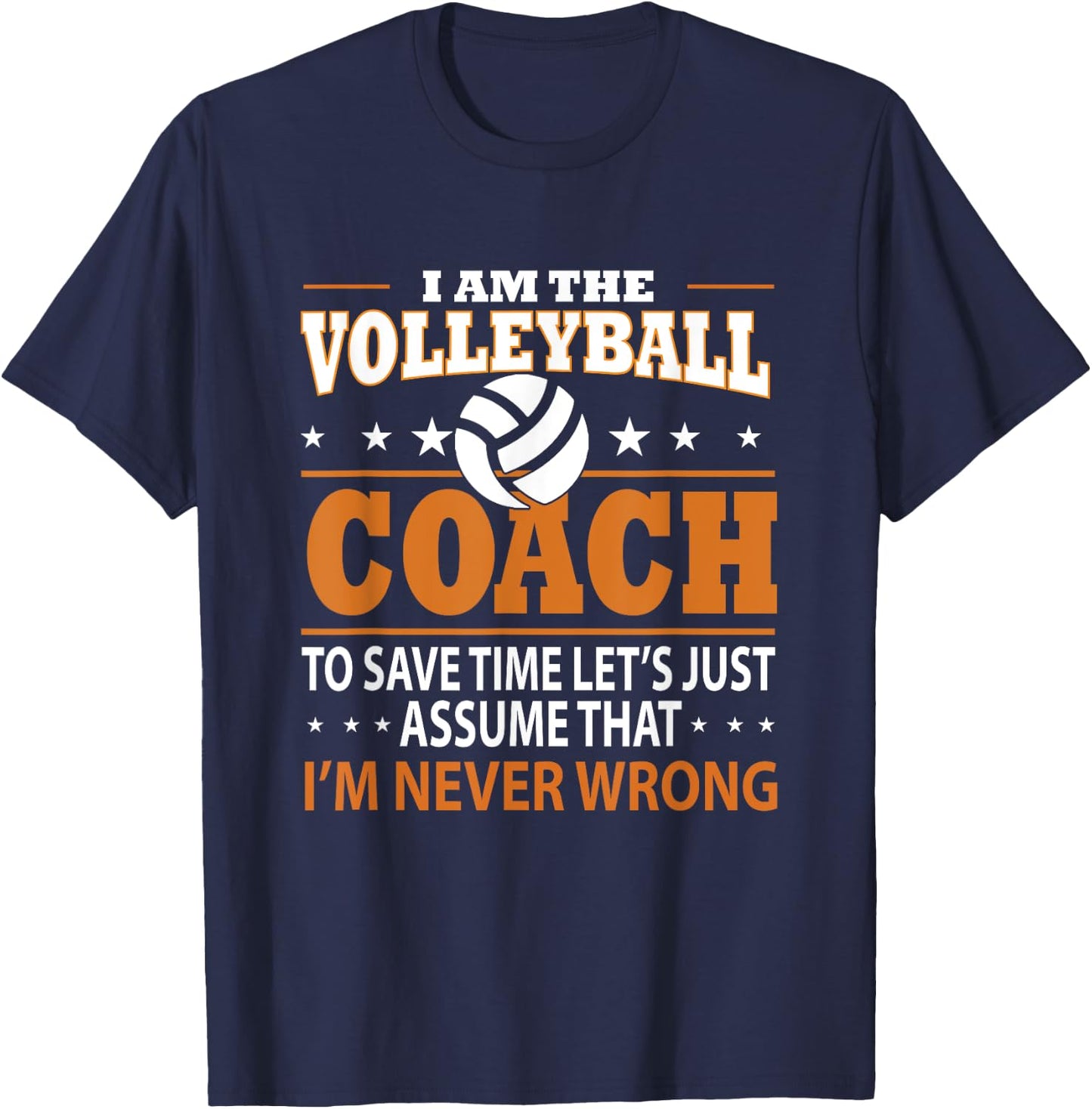 I Am The Volleyball Coach To Save Time Let's Just Assume T-Shirt - T-Shirt | Navy