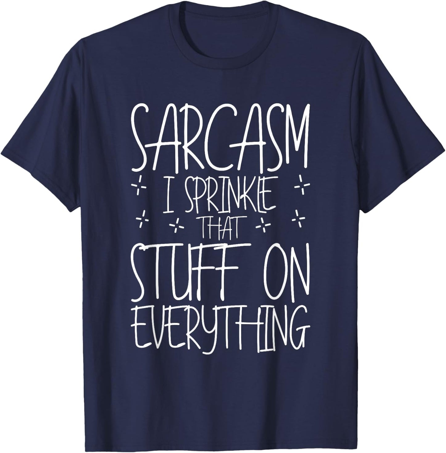 Sarcasm, I Sprinkle That Stuff On Everything T-Shirt - T-Shirt | Navy