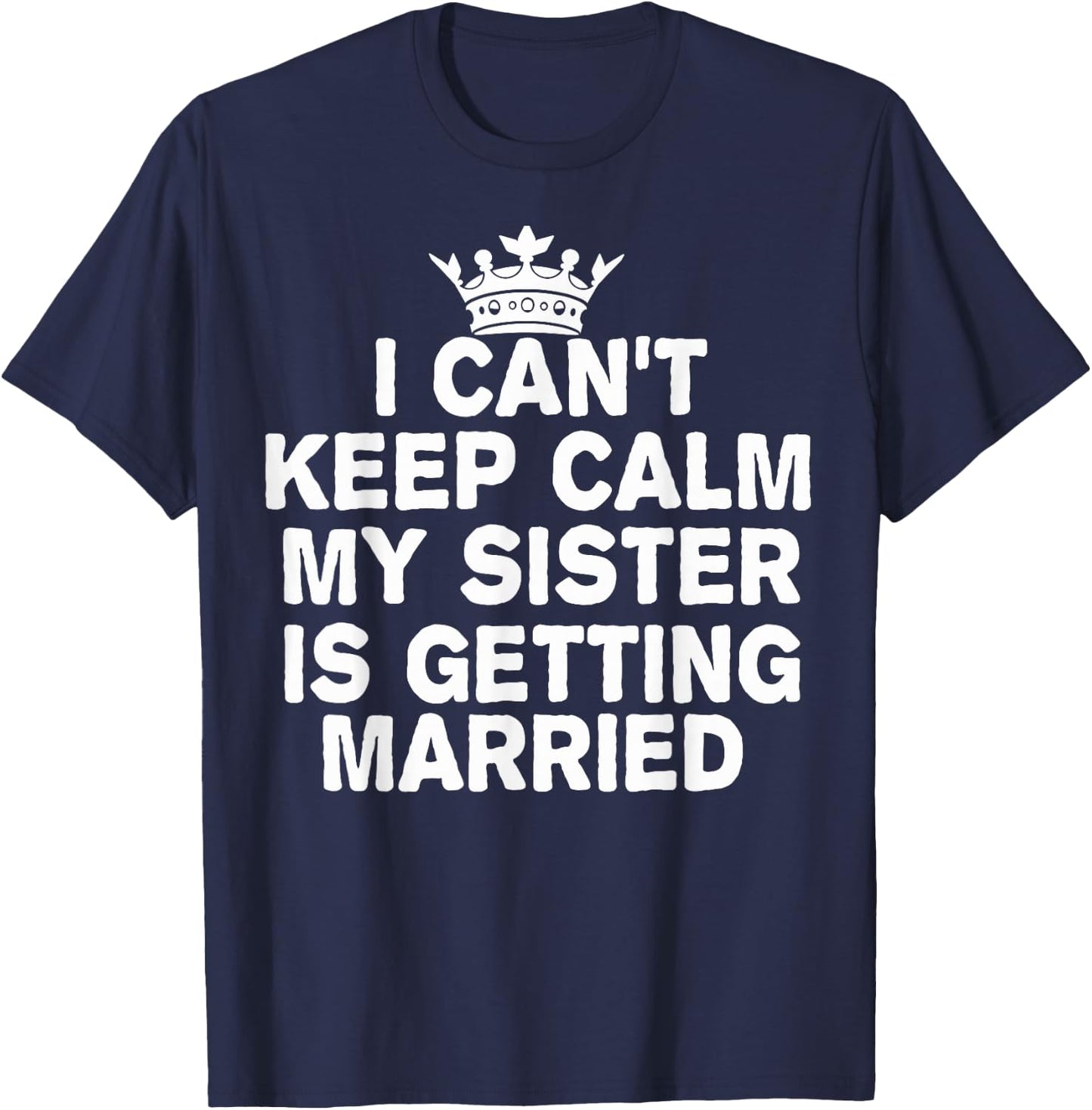 I Can't Keep Calm My Sister Is Getting Married Cute Wedding T-Shirt - T-Shirt | Navy