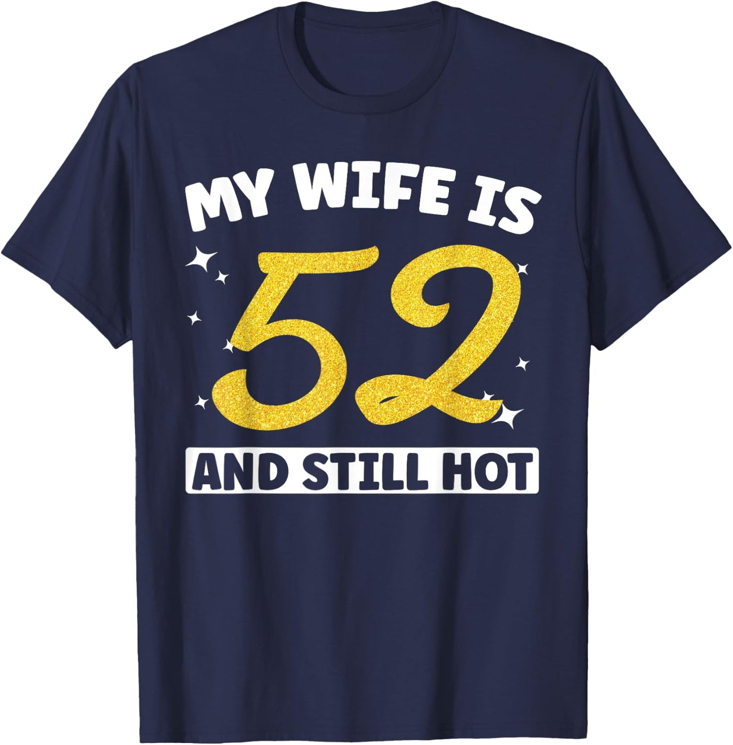 My Wife Is 52 and Still Hot Funny 52nd Birthday 52 year Old T-Shirt - T-Shirt | Navy