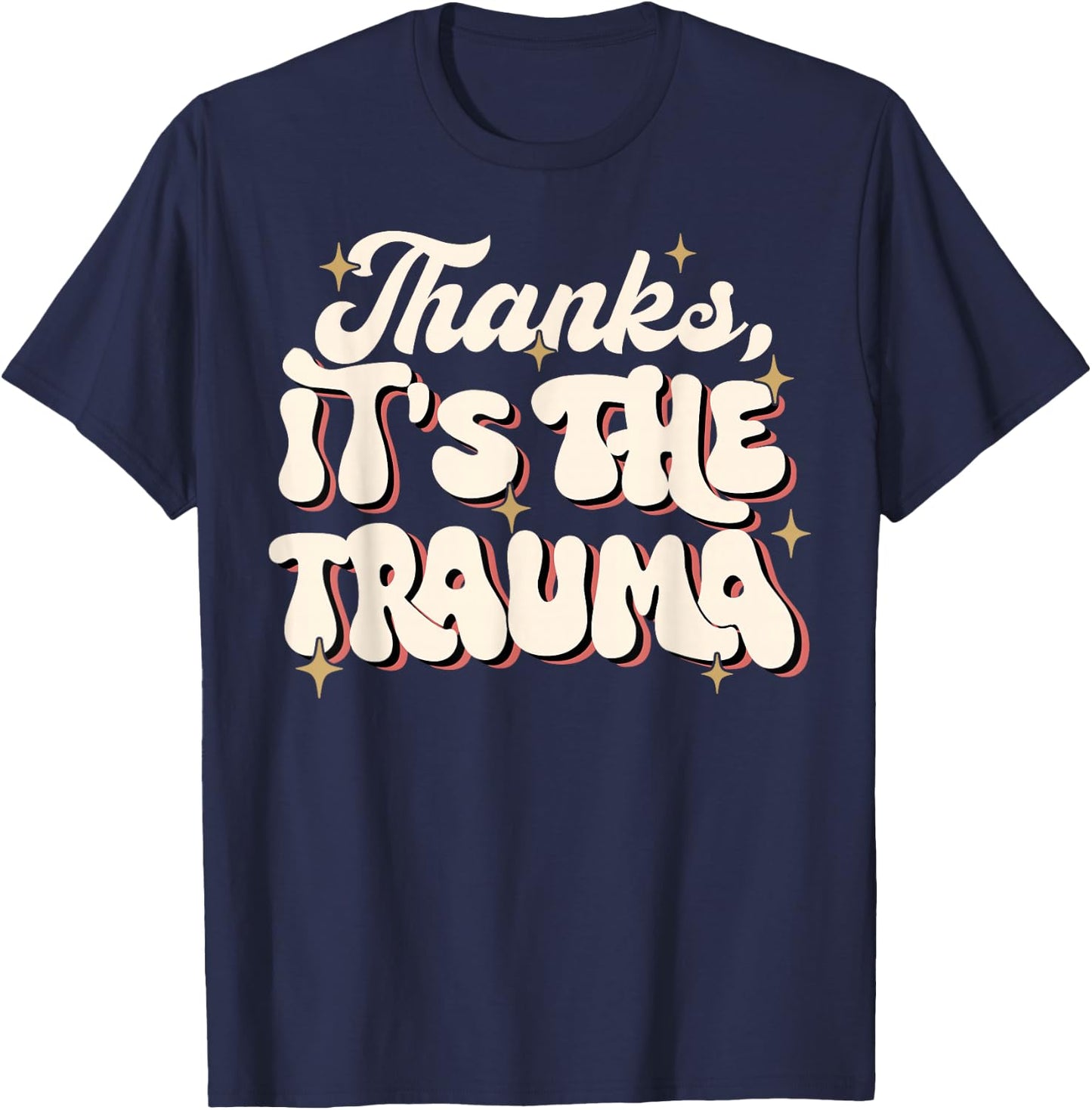Funny Thanks It's The Trauma T-Shirt - T-Shirt | Navy