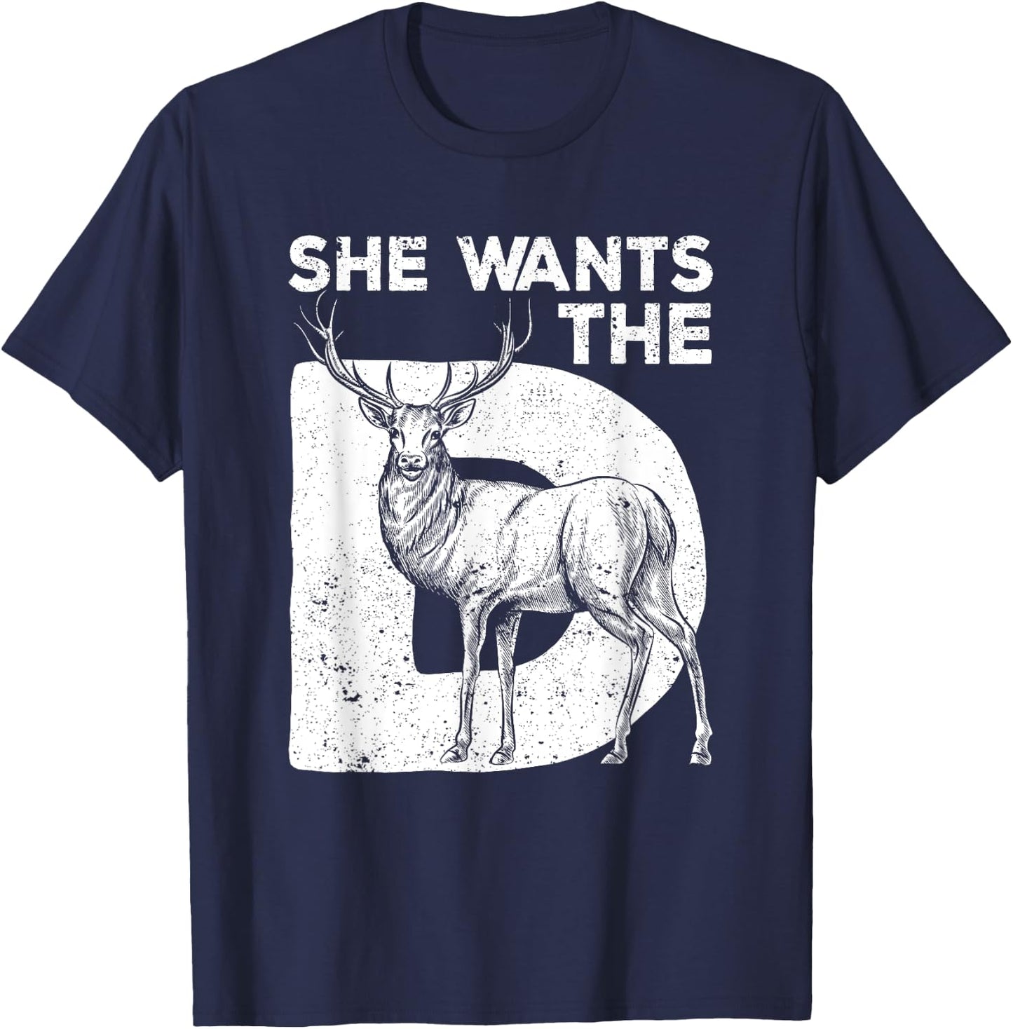 She Wants The D Deer Hunting Funny Hunter Sarcastic Antlers T-Shirt - T-Shirt | Navy