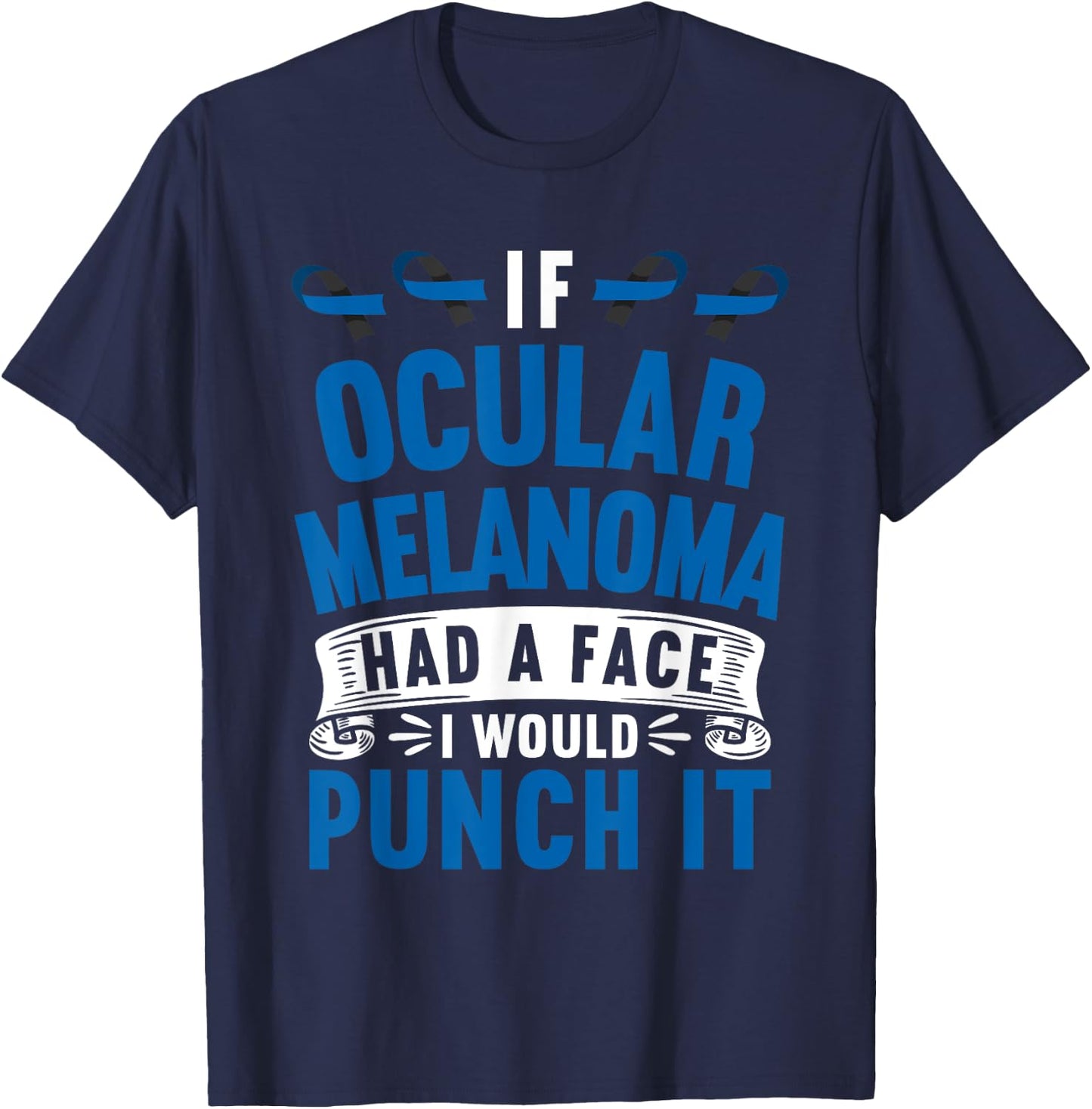 Awareness I If Ocular Melanoma Had Face I Would Punch It T-Shirt - T-Shirt | Navy