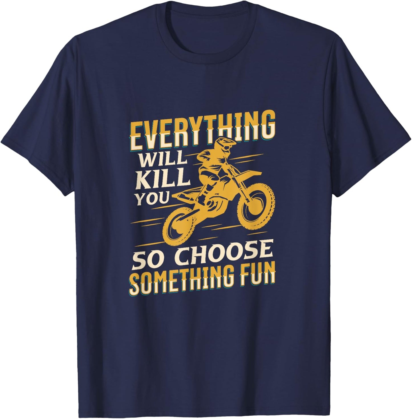 Motorbiking Everything Will Kill You Choose Something Fun T-Shirt - T-Shirt | Navy