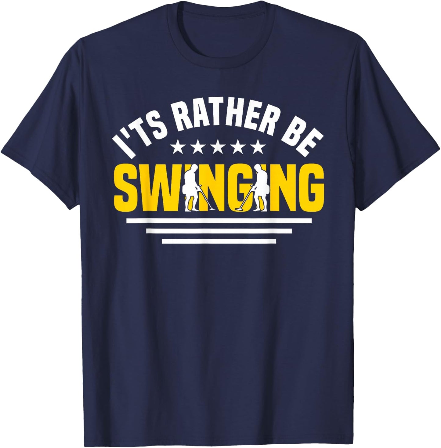 Metal Detector I'd Rather Be Swinging Metal Detecting T-Shirt - T-Shirt | Navy