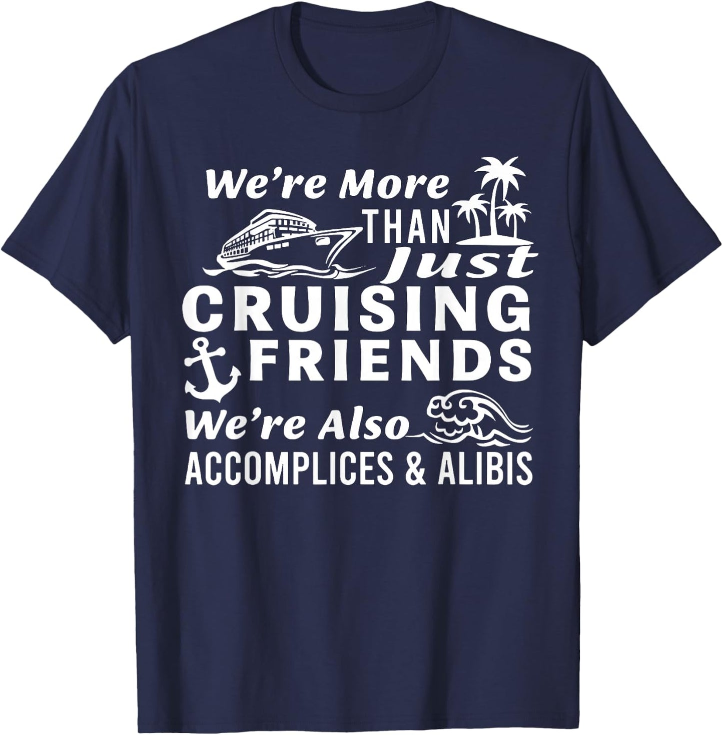 We're More Than Just Cruising Friends We're Also Accomplices T-Shirt - T-Shirt | Navy
