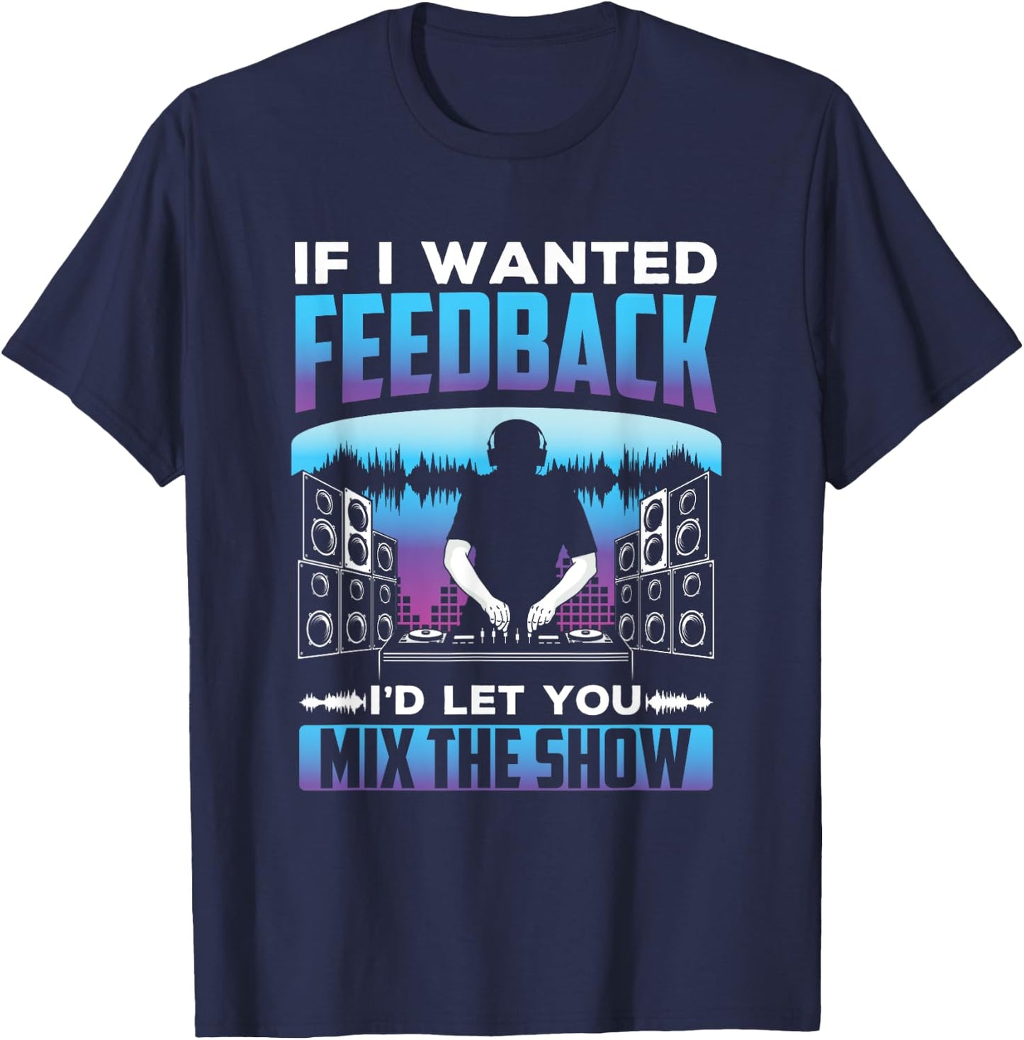 If I had feedback, I would use the Sound Engineer T-Shirt - T-Shirt | Navy