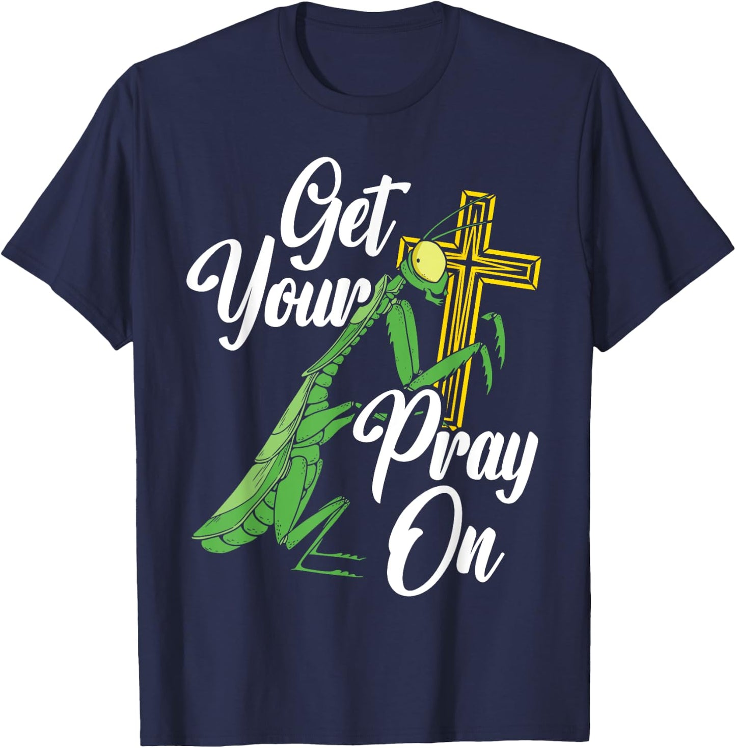 Get Your Pray On Praying Mantis Future Entomologist T-Shirt - T-Shirt | Navy