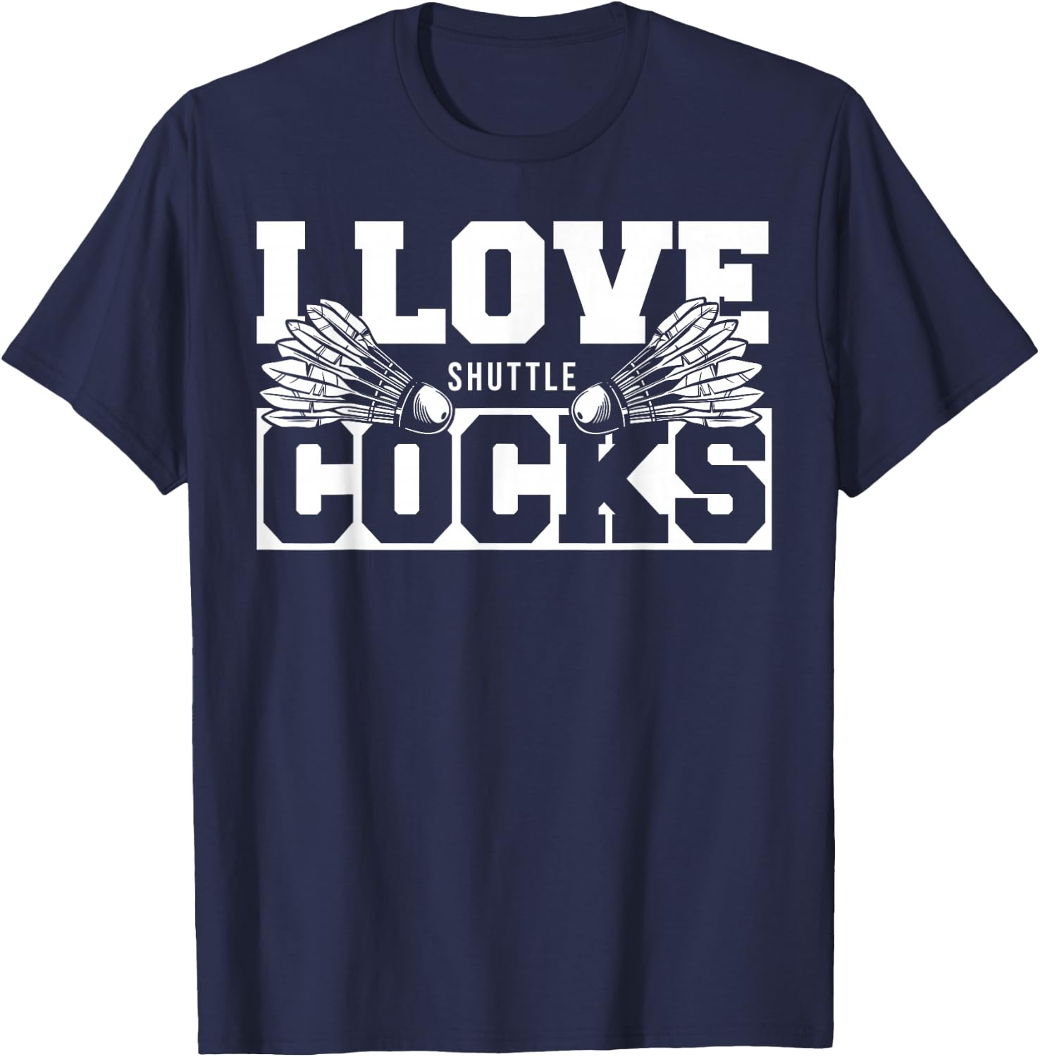 I Love Shuttlecocks Cocks Birdie Badminton Player T-Shirt - T-Shirt | Navy