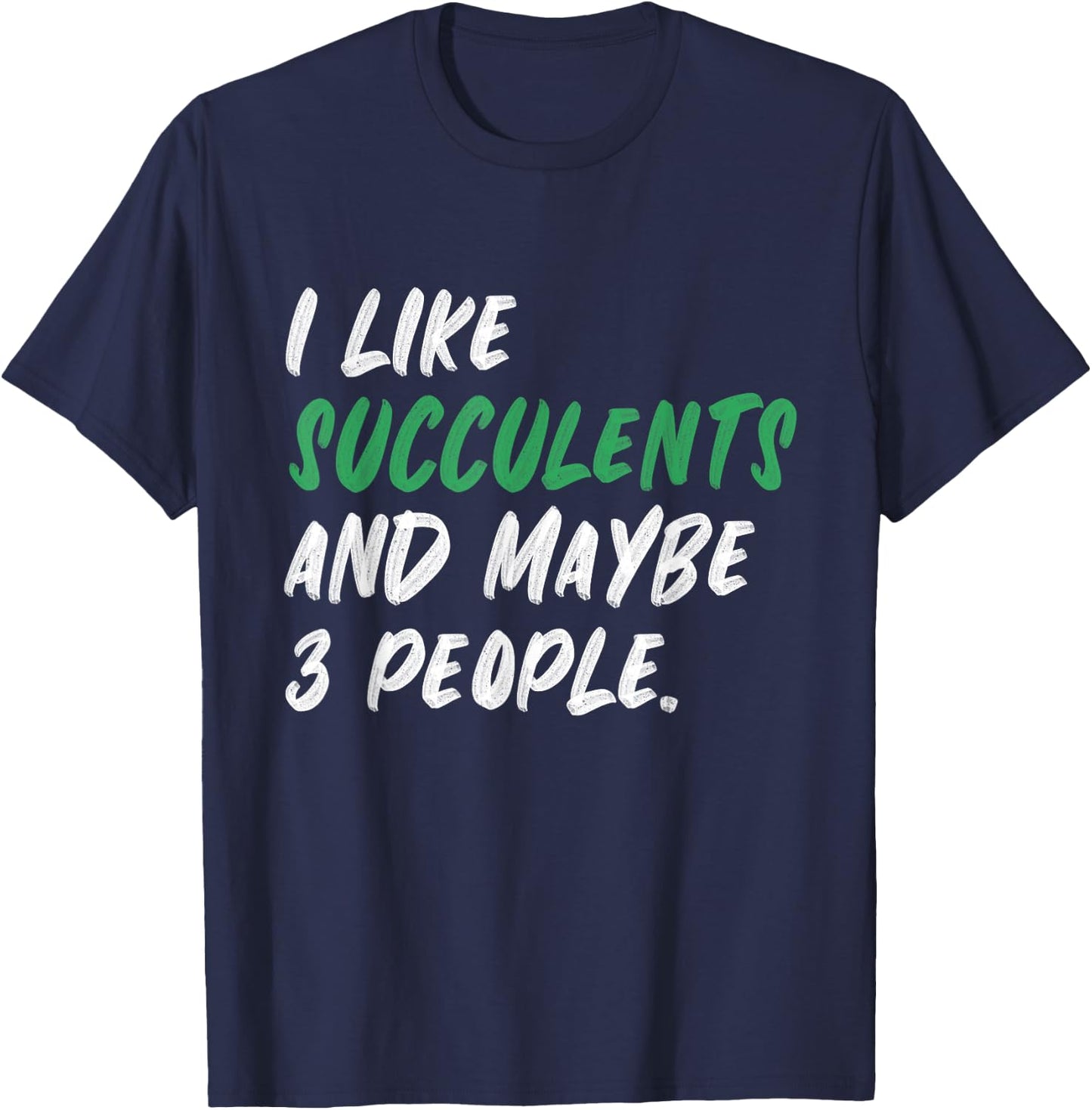 I Like Succulents And Maybe 3 People Gardening Plants T-Shirt - T-Shirt | Navy
