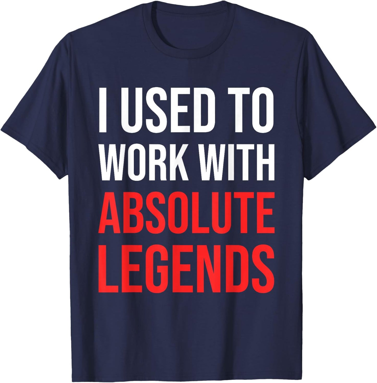 I Used To Work With Absolute Legends - Co-Worker Retirement T-Shirt - T-Shirt | Navy