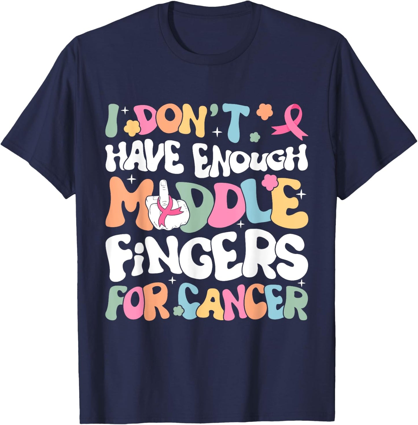 F Cancer Women I Dont Have Enough Middle Fingers For Cancer T-Shirt - T-Shirt | Navy