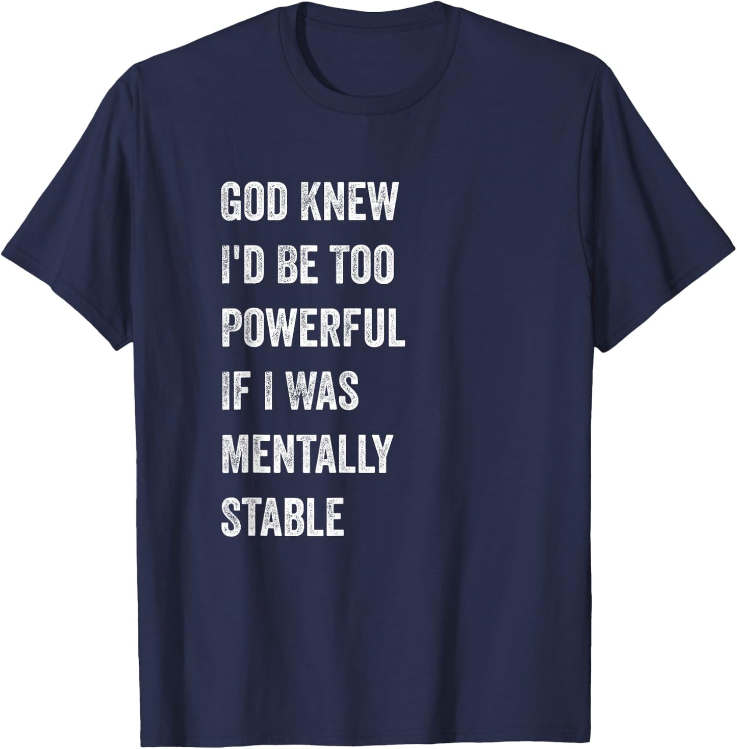 God Knew I'd Be Too Powerful If I Was Mentally Stable funny T-Shirt - T-Shirt | Navy