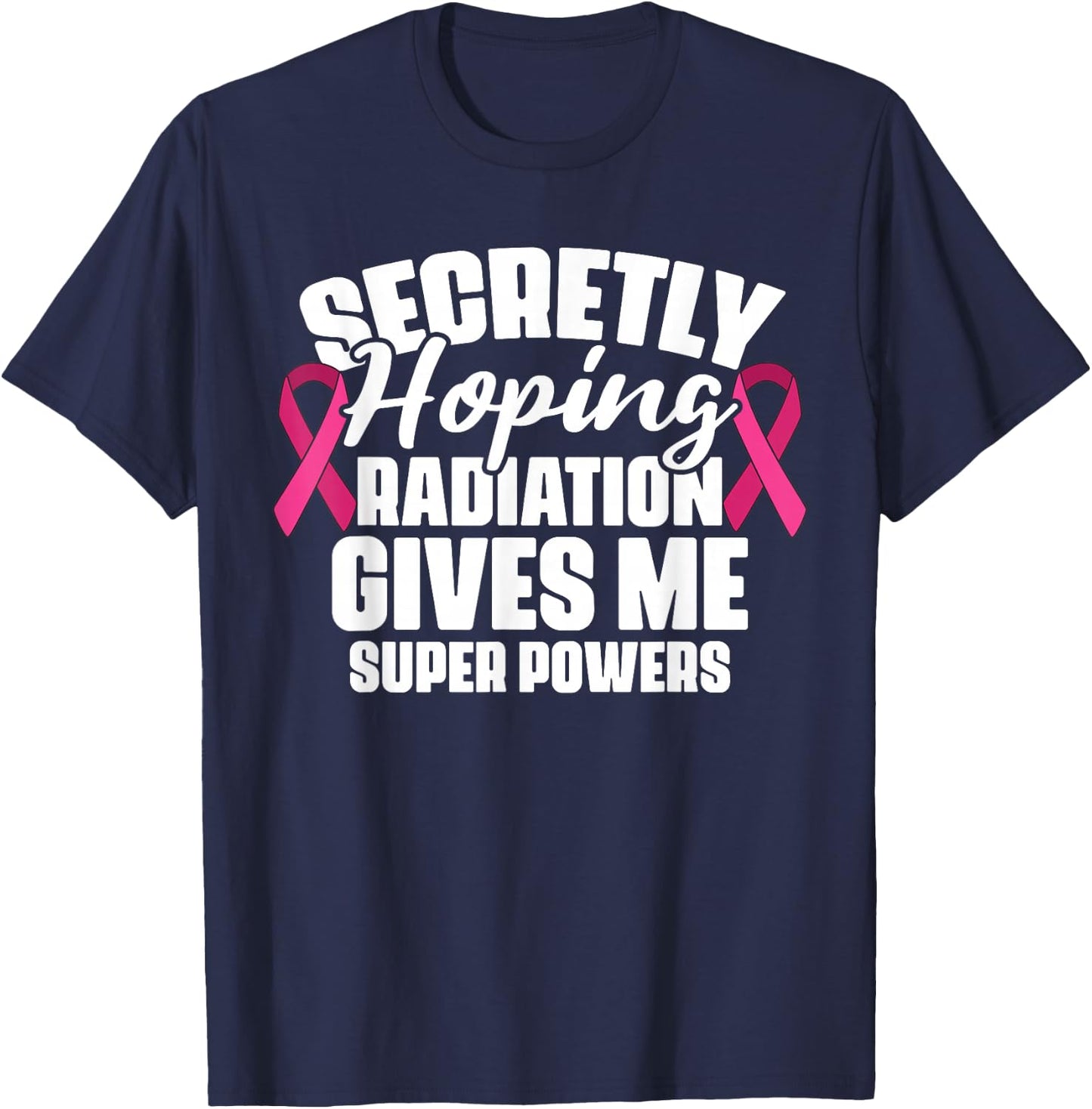 Secretly Hoping Radiation Gives Me Super Power Breast Cancer T-Shirt - T-Shirt | Navy