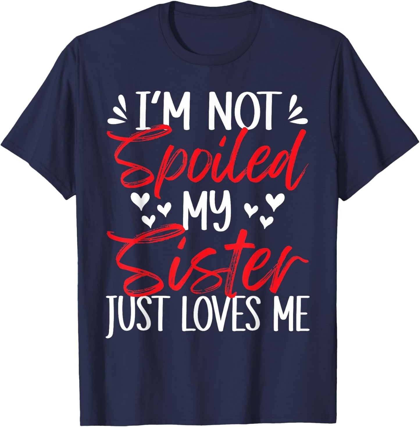I'm Not Spoiled My Sister Loves Me Funny Child Family Loves T-Shirt - T-Shirt | Navy