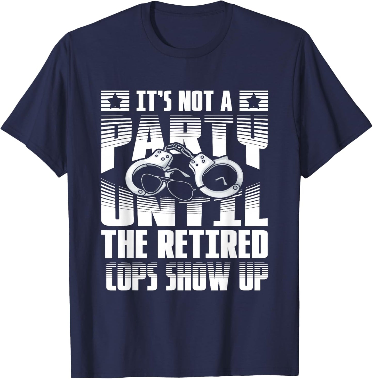 It's not a party until the retired cops show up T-Shirt - T-Shirt | Navy