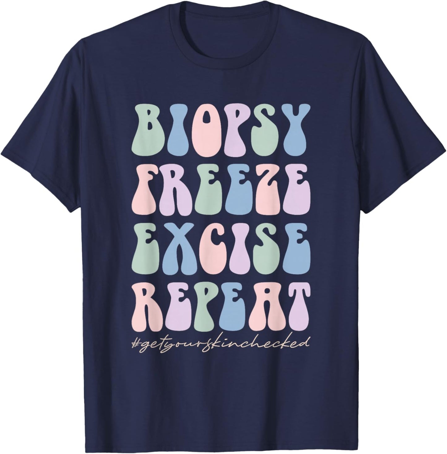 Dermatology Nurse Biopsy Freeze Excise Repeat T-Shirt - T-Shirt | Navy