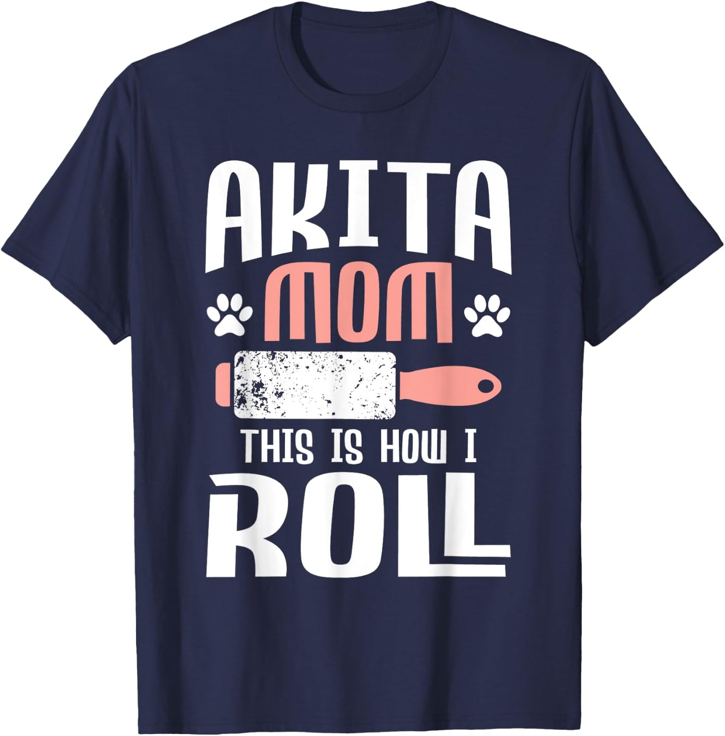 Akita Mom This Is How I Roll - Dog Trainer Pet Owner Breeder T-Shirt - T-Shirt | Navy