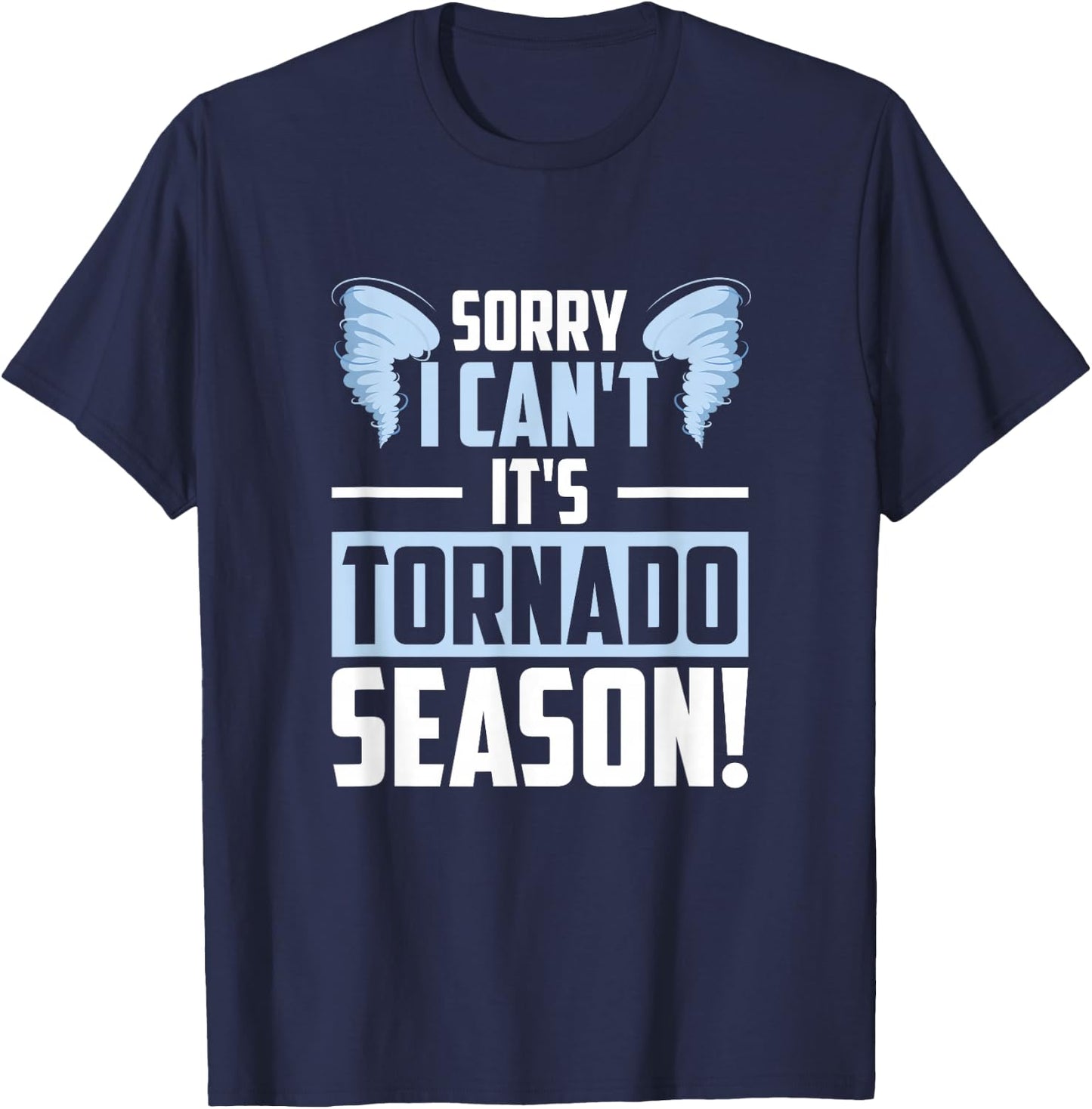 Sorry I Can't It's Tornado Season, Tornado Storm Chaser T-Shirt - T-Shirt | Navy