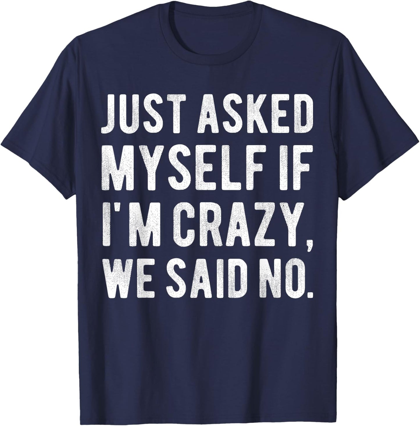 Just asked myself if I'm crazy, we said no. Funny Sarcastic T-Shirt - T-Shirt | Navy
