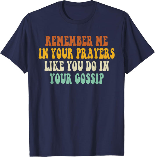 Remember Me In Your Prayers Like You Do In Your Gossip T-Shirt - T-Shirt | Navy