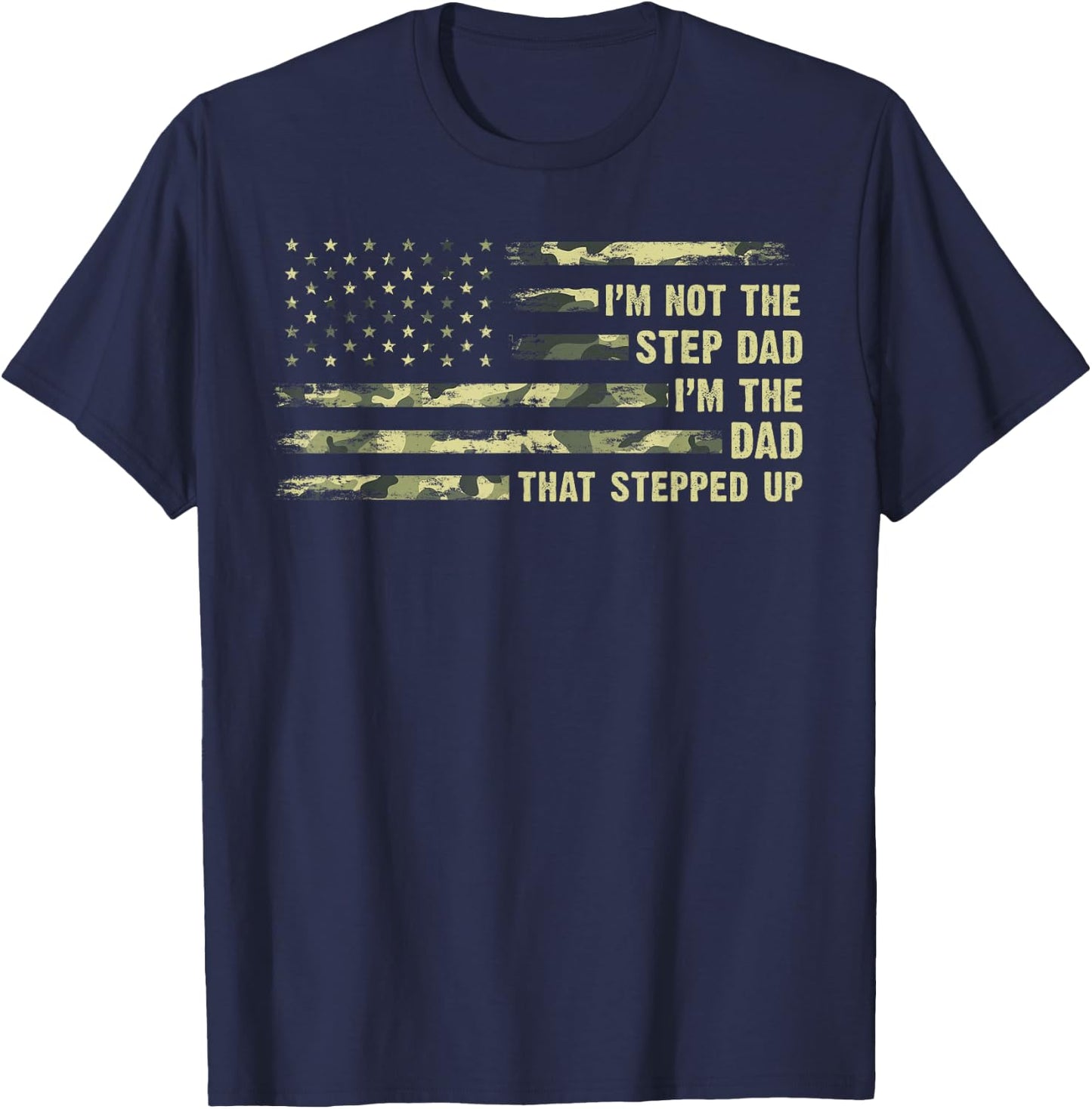 I'm Not The Step Dad I'm The Dad That Stepped Up Camouflage T-Shirt - T-Shirt | Navy