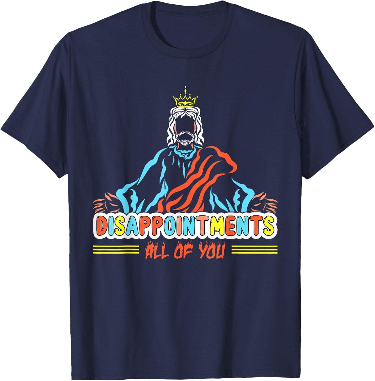 Disappointments All Of You, Christ Jesus Sarcastic Humor T-Shirt - T-Shirt | Navy