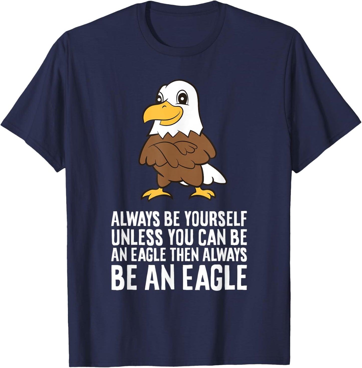 Always Be Yourself Unless You Can Be An Eagle T-Shirt - T-Shirt | Navy